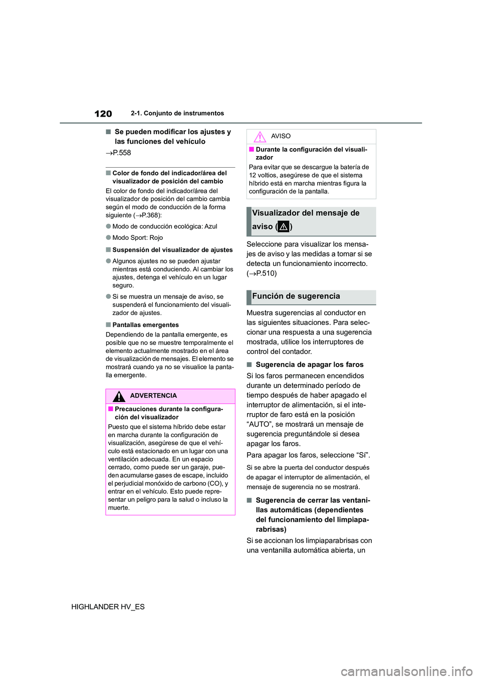 TOYOTA HIGHLANDER 2020  Manual del propietario (in Spanish) 1202-1. Conjunto de instrumentos
HIGHLANDER HV_ES
■Se pueden modificar los ajustes y  
las funciones del vehículo 
 P.558
■Color de fondo del indicador/área del  
visualizador de posición de