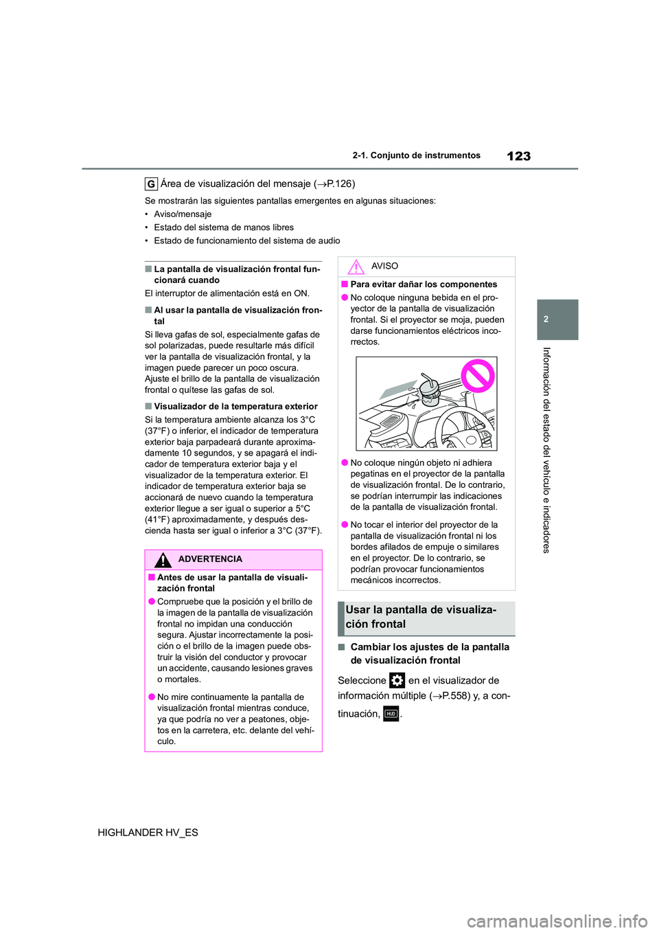 TOYOTA HIGHLANDER 2020  Manual del propietario (in Spanish) 123
2 
2-1. Conjunto de instrumentos
Información del estado del vehículo e indicadores
HIGHLANDER HV_ES 
Área de visualización del mensaje ( P.126)
Se mostrarán las siguientes pantallas emerge