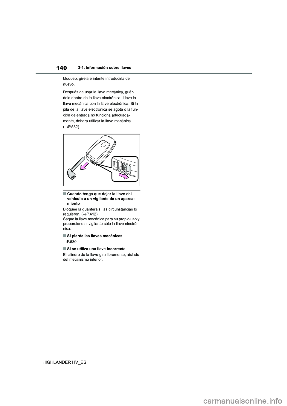 TOYOTA HIGHLANDER 2020  Manual del propietario (in Spanish) 1403-1. Información sobre llaves
HIGHLANDER HV_ES
bloqueo, gírela e intente introducirla de  
nuevo. 
Después de usar la llave mecánica, guár- 
dela dentro de la llave electrónica. Lleve la 
lla