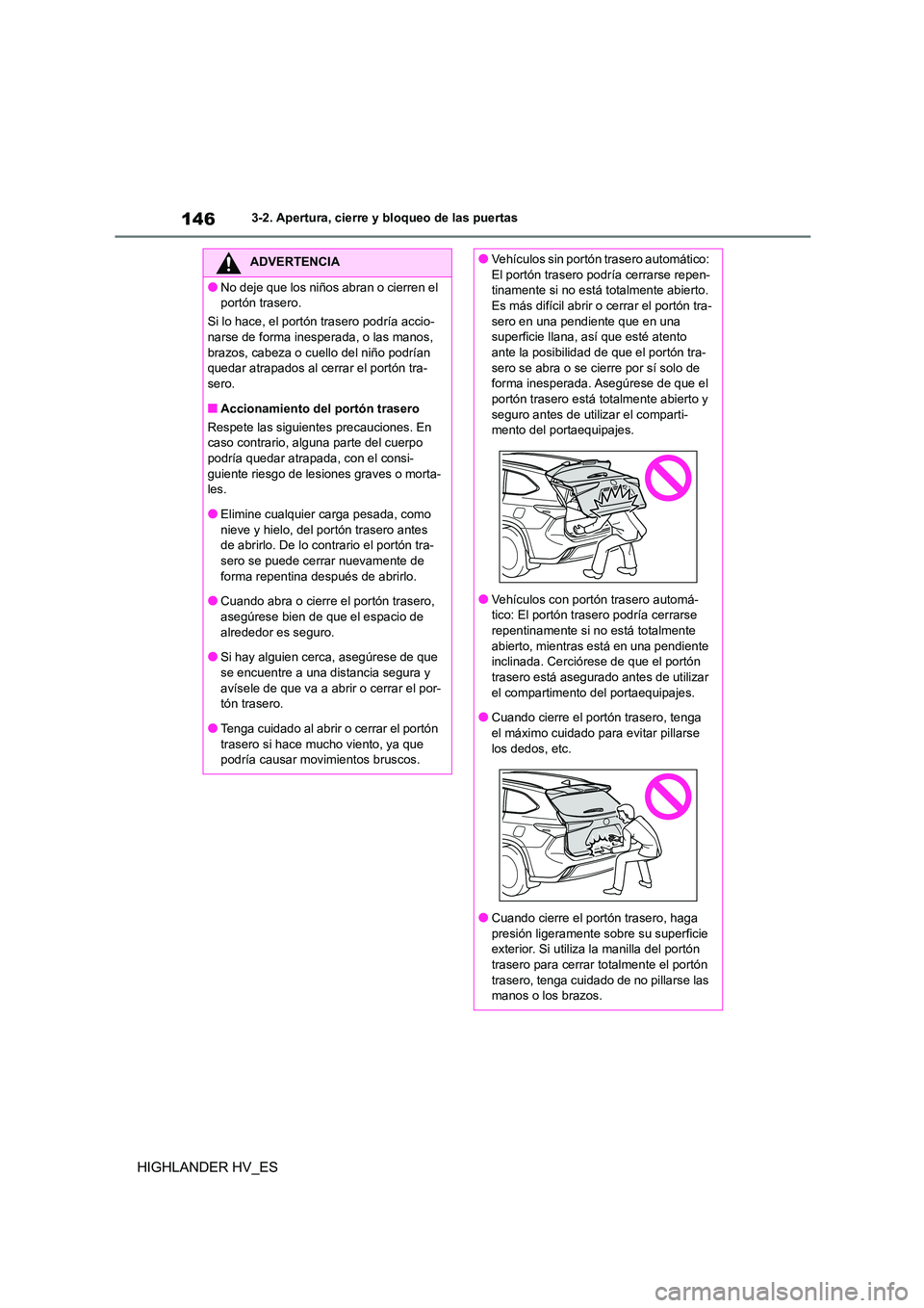 TOYOTA HIGHLANDER 2020  Manual del propietario (in Spanish) 1463-2. Apertura, cierre y bloqueo de las puertas
HIGHLANDER HV_ES
ADVERTENCIA
●No deje que los niños abran o cierren el  
portón trasero. 
Si lo hace, el portón trasero podría accio- 
narse de 