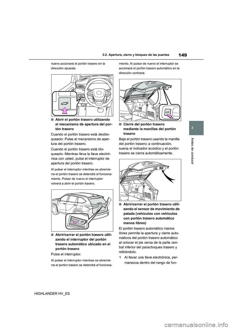 TOYOTA HIGHLANDER 2020  Manual del propietario (in Spanish) 149
3 
3-2. Apertura, cierre y bloqueo de las puertas
Antes de conducir
HIGHLANDER HV_ES
nuevo accionará el portón trasero en la  
dirección opuesta.
■Abrir el portón trasero utilizando  
el mec