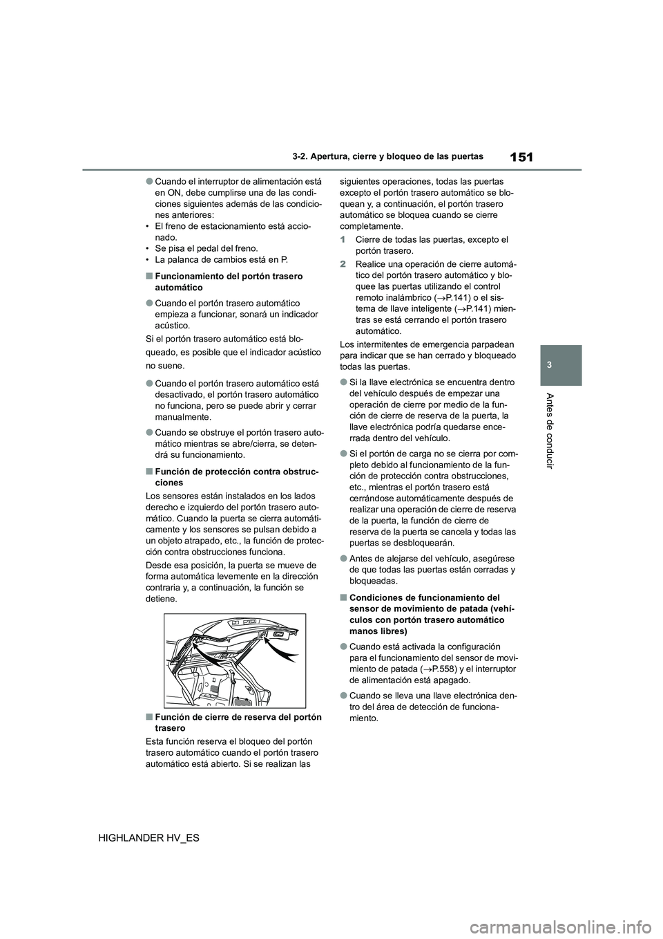 TOYOTA HIGHLANDER 2020  Manual del propietario (in Spanish) 151
3 
3-2. Apertura, cierre y bloqueo de las puertas
Antes de conducir
HIGHLANDER HV_ES
●Cuando el interruptor de alimentación está  en ON, debe cumplirse una de las condi- 
ciones siguientes ade