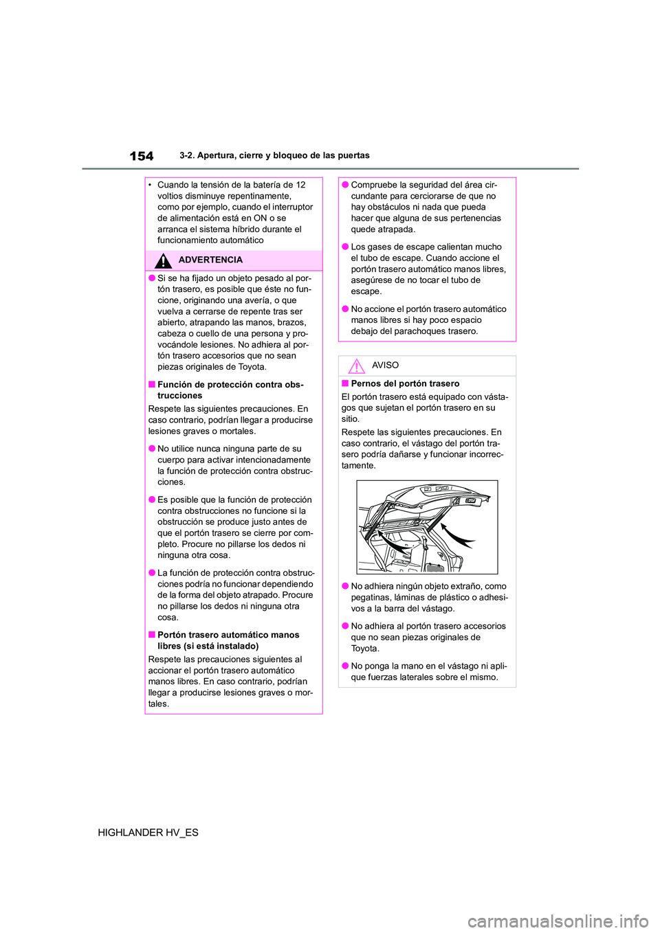 TOYOTA HIGHLANDER 2020  Manual del propietario (in Spanish) 1543-2. Apertura, cierre y bloqueo de las puertas
HIGHLANDER HV_ES
• Cuando la tensión de la batería de 12  
voltios disminuye repentinamente, 
como por ejemplo, cuando el interruptor  de alimenta