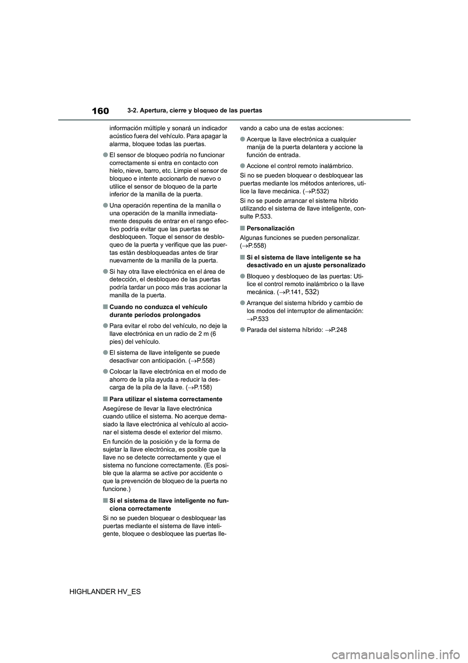 TOYOTA HIGHLANDER 2020  Manual del propietario (in Spanish) 1603-2. Apertura, cierre y bloqueo de las puertas
HIGHLANDER HV_ES
información múltiple y sonará un indicador  acústico fuera del vehículo. Para apagar la  
alarma, bloquee todas las puertas.
●