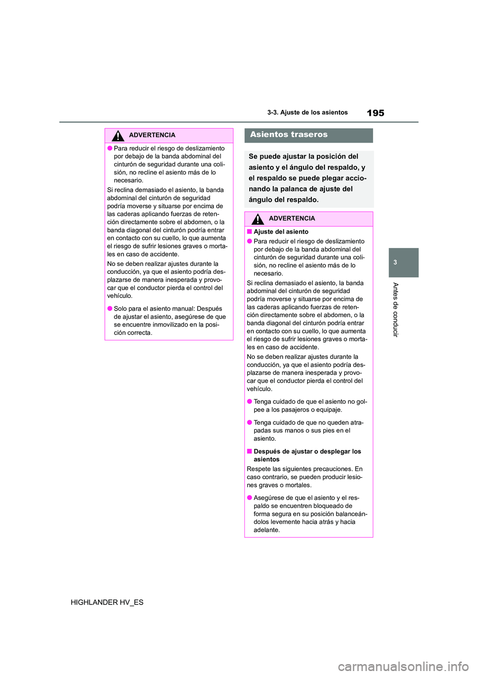 TOYOTA HIGHLANDER 2020  Manual del propietario (in Spanish) 195
3 
3-3. Ajuste de los asientos
Antes de conducir
HIGHLANDER HV_ES
ADVERTENCIA
●Para reducir el riesgo de deslizamiento  
por debajo de la banda abdominal del 
cinturón de seguridad durante una 