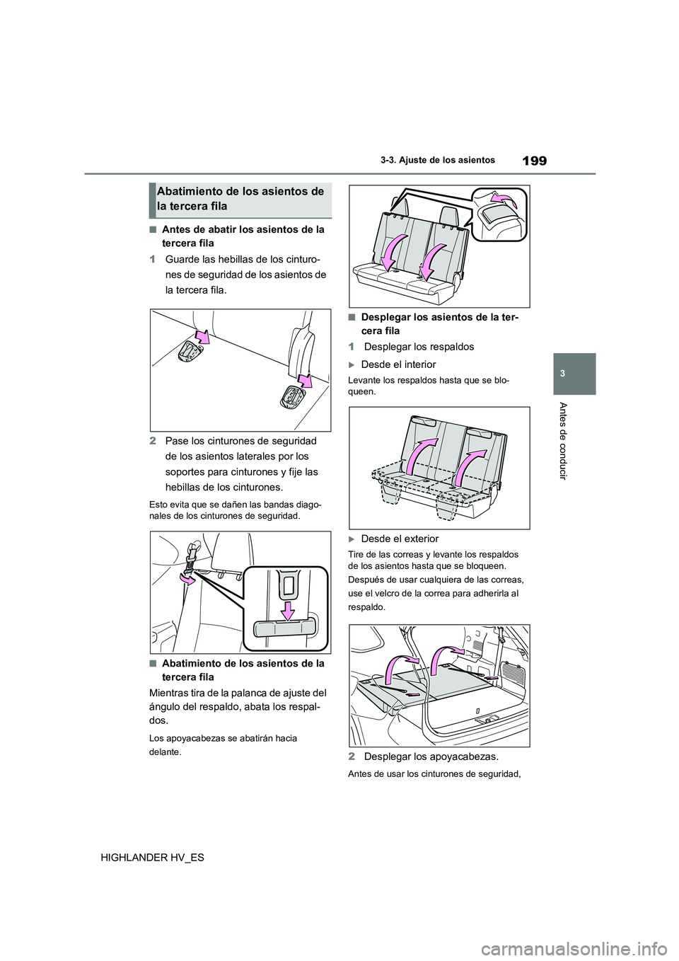TOYOTA HIGHLANDER 2020  Manual del propietario (in Spanish) 199
3 
3-3. Ajuste de los asientos
Antes de conducir
HIGHLANDER HV_ES
■Antes de abatir los asientos de la  
tercera fila 
1 Guarde las hebillas de los cinturo- 
nes de seguridad de los asientos de 
