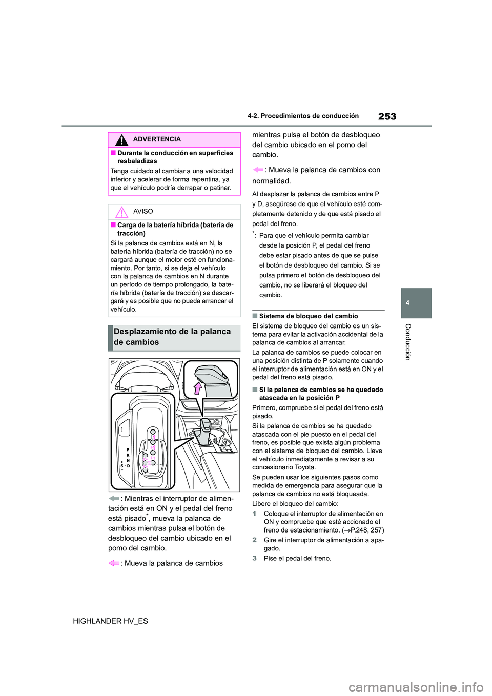 TOYOTA HIGHLANDER 2020  Manual del propietario (in Spanish) 253
4 
4-2. Procedimientos de conducción
Conducción
HIGHLANDER HV_ES 
: Mientras el interruptor de alimen- 
tación está en ON y el pedal del freno 
está pisado*, mueva la palanca de 
cambios mien