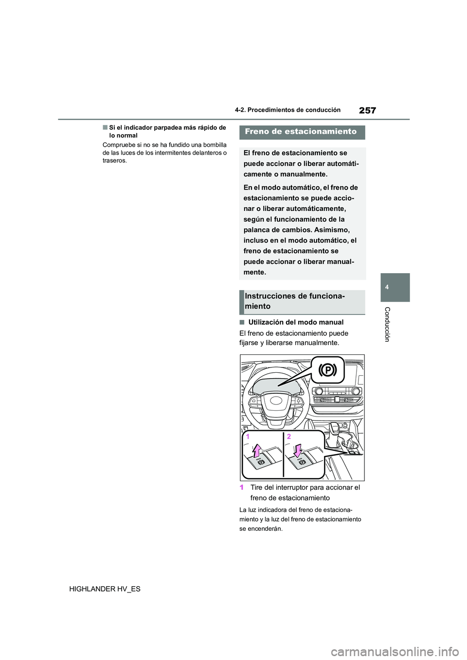 TOYOTA HIGHLANDER 2020  Manual del propietario (in Spanish) 257
4 
4-2. Procedimientos de conducción
Conducción
HIGHLANDER HV_ES
■Si el indicador parpadea más rápido de  lo normal 
Compruebe si no se ha fundido una bombilla  
de las luces de los intermit