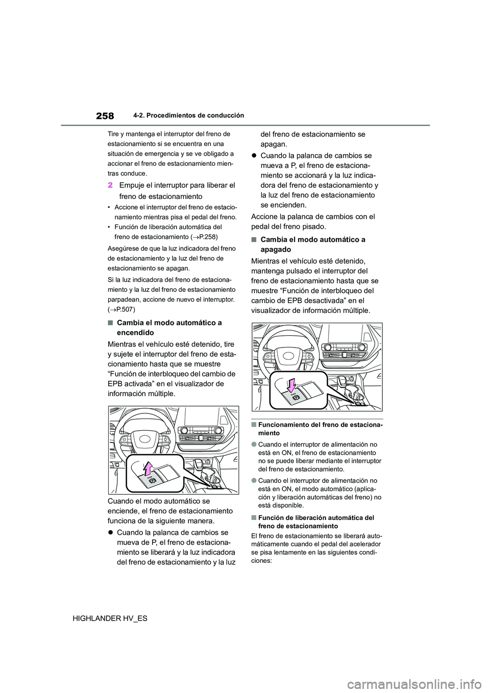 TOYOTA HIGHLANDER 2020  Manual del propietario (in Spanish) 2584-2. Procedimientos de conducción
HIGHLANDER HV_ES
Tire y mantenga el interruptor del freno de  
estacionamiento si se encuentra en una 
situación de emergencia y se ve obligado a 
accionar el fr