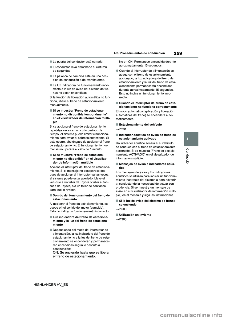 TOYOTA HIGHLANDER 2020  Manual del propietario (in Spanish) 259
4 
4-2. Procedimientos de conducción
Conducción
HIGHLANDER HV_ES
●La puerta del conductor está cerrada
●El conductor lleva abrochado el cinturón  
de seguridad
●La palanca de cambios est
