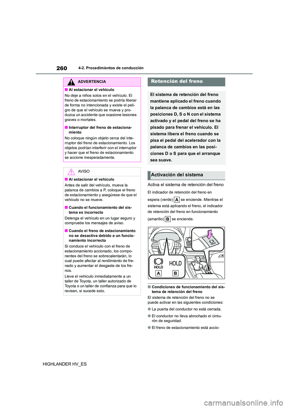 TOYOTA HIGHLANDER 2020  Manual del propietario (in Spanish) 2604-2. Procedimientos de conducción
HIGHLANDER HV_ES 
Activa el sistema de retención del freno
El indicador de retención del freno en  
espera (verde)   se enciende. Mientras el  
sistema está ap
