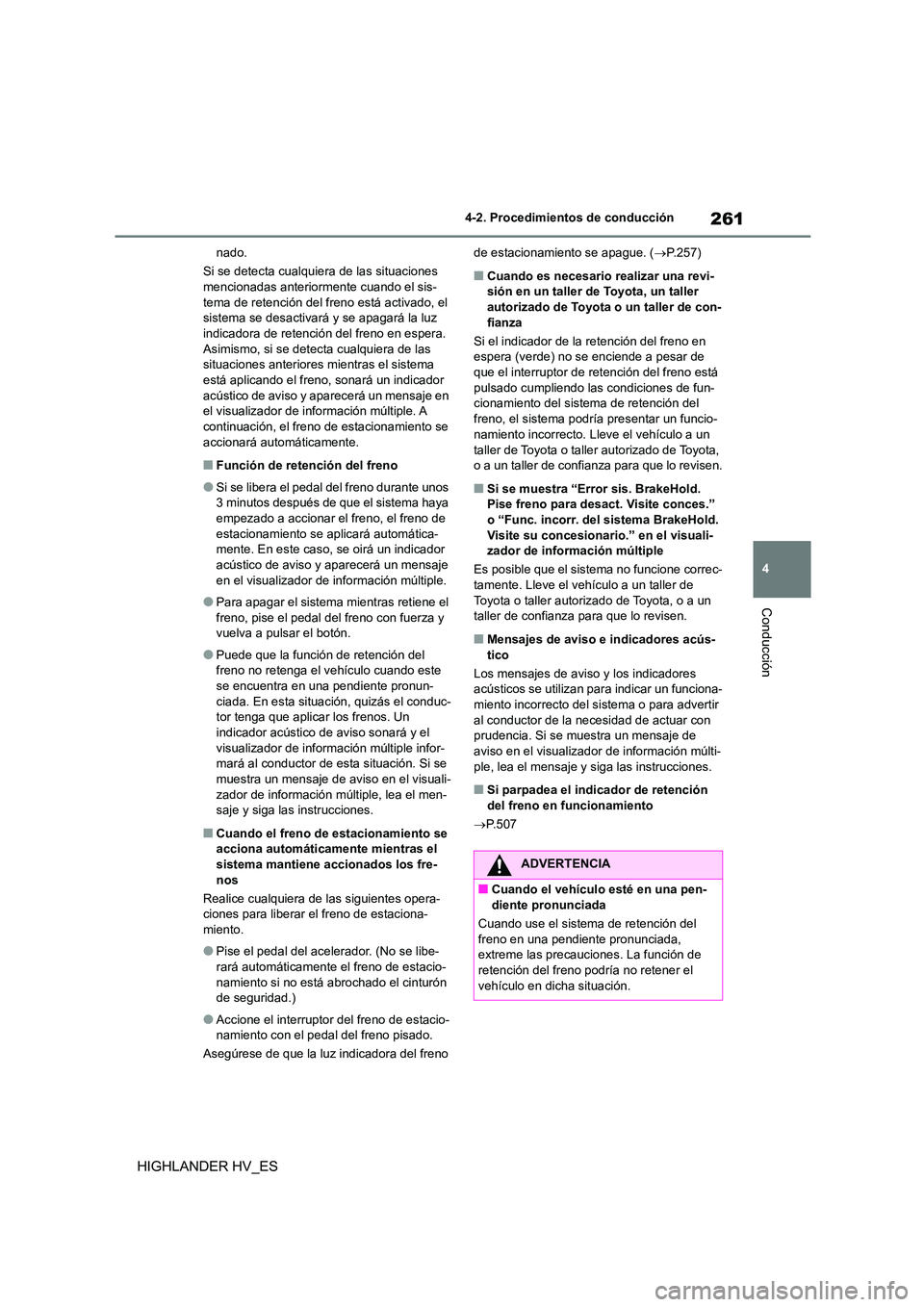TOYOTA HIGHLANDER 2020  Manual del propietario (in Spanish) 261
4 
4-2. Procedimientos de conducción
Conducción
HIGHLANDER HV_ES
nado. 
Si se detecta cualqui era de las situaciones  mencionadas anteriormente cuando el sis- 
tema de retención del freno está