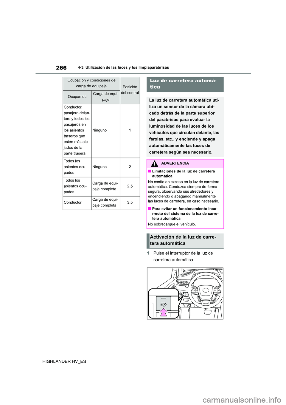 TOYOTA HIGHLANDER 2020  Manual del propietario (in Spanish) 2664-3. Utilización de las luces y los limpiaparabrisas
HIGHLANDER HV_ES 
1 Pulse el interruptor de la luz de  
carretera automática.
Conductor,  
pasajero delan-
tero y todos los 
pasajeros en 
los