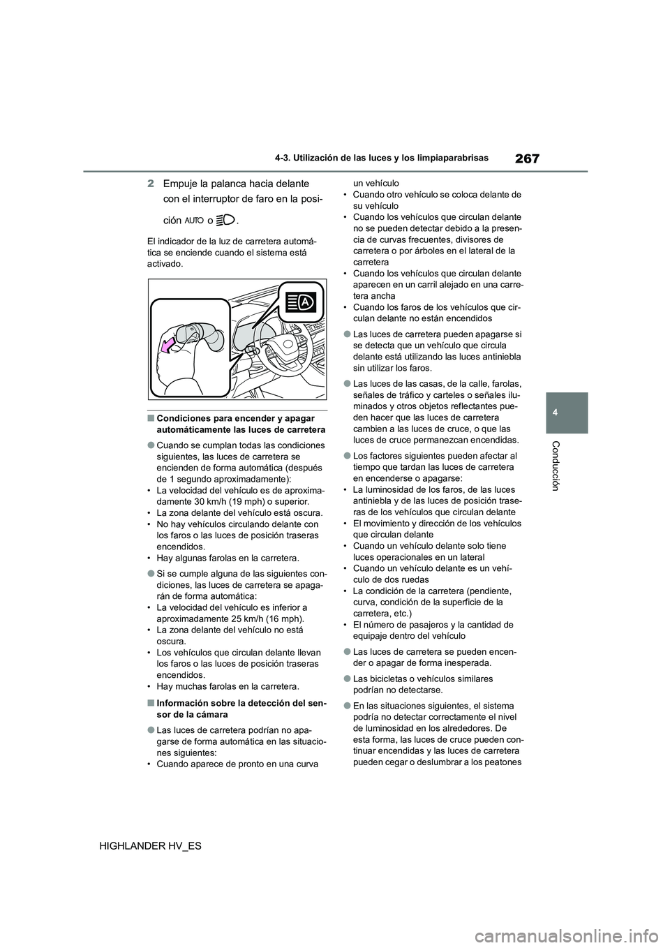 TOYOTA HIGHLANDER 2020  Manual del propietario (in Spanish) 267
4 
4-3. Utilización de las luces y los limpiaparabrisas
Conducción
HIGHLANDER HV_ES 
2 Empuje la palanca hacia delante  
con el interruptor de faro en la posi- 
ción  o .
El indicador de la luz