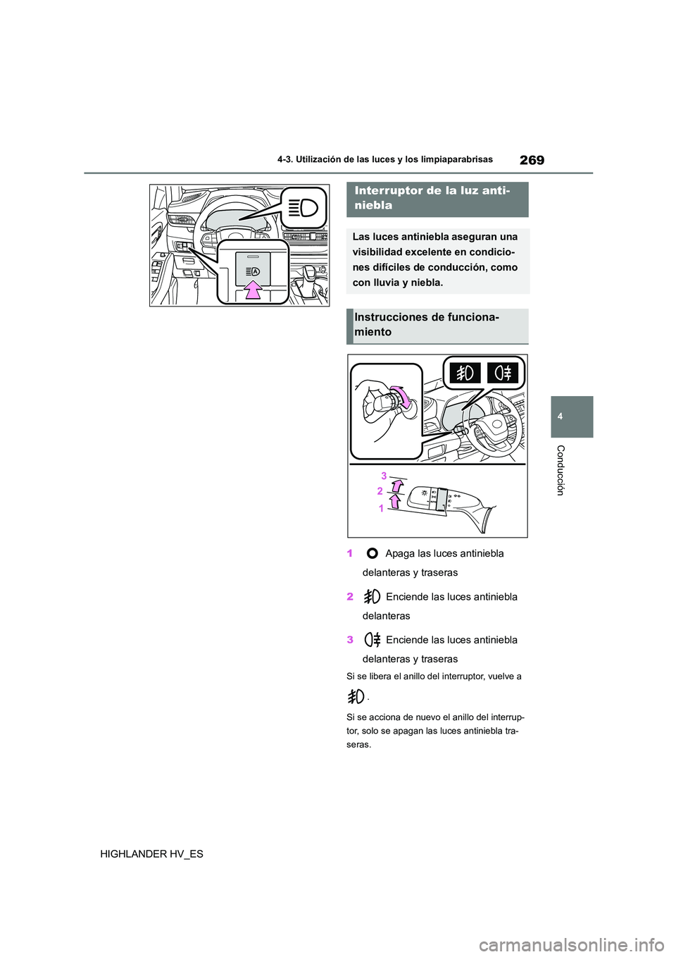 TOYOTA HIGHLANDER 2020  Manual del propietario (in Spanish) 269
4 
4-3. Utilización de las luces y los limpiaparabrisas
Conducción
HIGHLANDER HV_ES 
1  Apaga las luces antiniebla  
delanteras y traseras 
2  Enciende las luces antiniebla  
delanteras 
3  Enci