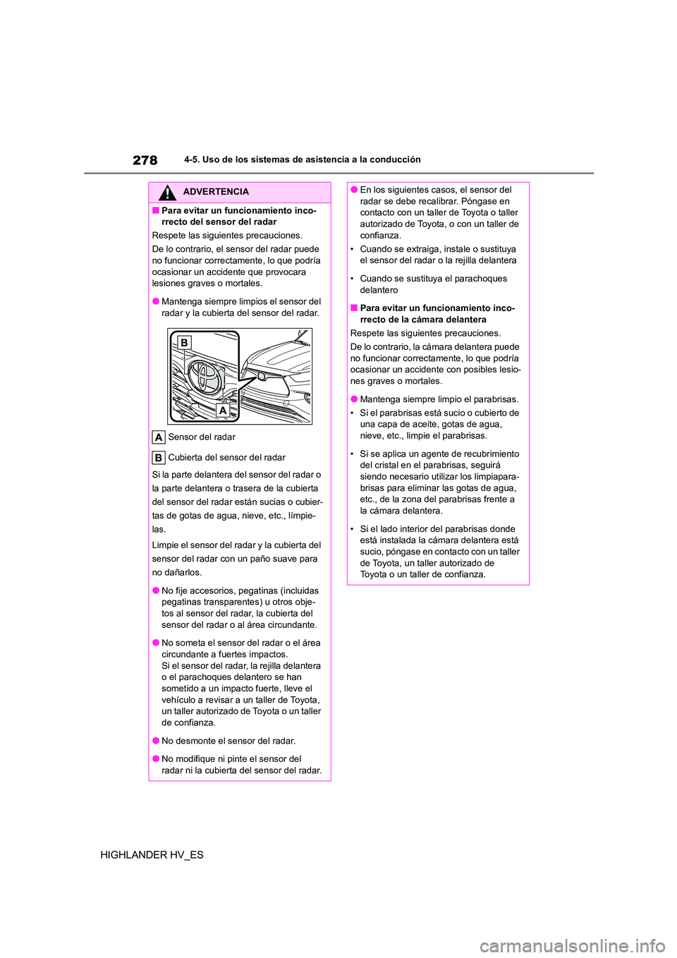 TOYOTA HIGHLANDER 2020  Manual del propietario (in Spanish) 2784-5. Uso de los sistemas de asistencia a la conducción
HIGHLANDER HV_ES
ADVERTENCIA
■Para evitar un funcionamiento inco- 
rrecto del sensor del radar 
Respete las siguientes precauciones.
De lo 