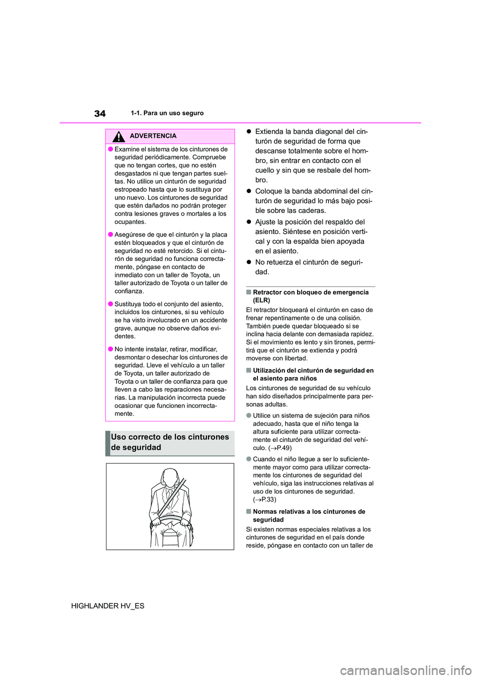 TOYOTA HIGHLANDER 2020  Manual del propietario (in Spanish) 341-1. Para un uso seguro
HIGHLANDER HV_ES 
 Extienda la banda diagonal del cin- 
turón de seguridad de forma que 
descanse totalmente sobre el hom-
bro, sin entrar en contacto con el 
cuello y si