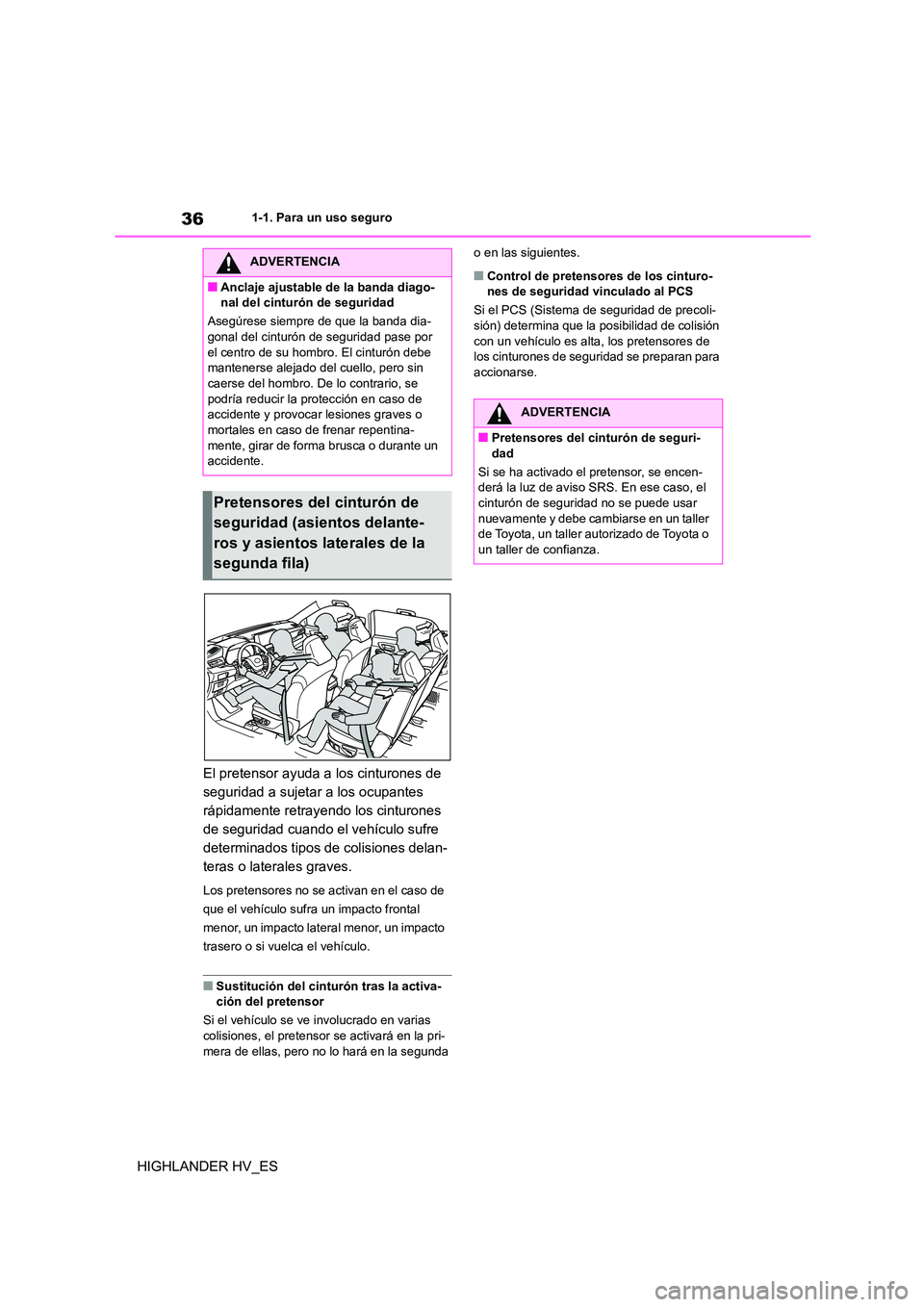TOYOTA HIGHLANDER 2020  Manual del propietario (in Spanish) 361-1. Para un uso seguro
HIGHLANDER HV_ES 
El pretensor ayuda a los cinturones de  
seguridad a sujetar a los ocupantes 
rápidamente retrayendo los cinturones 
de seguridad cuando el vehículo sufre