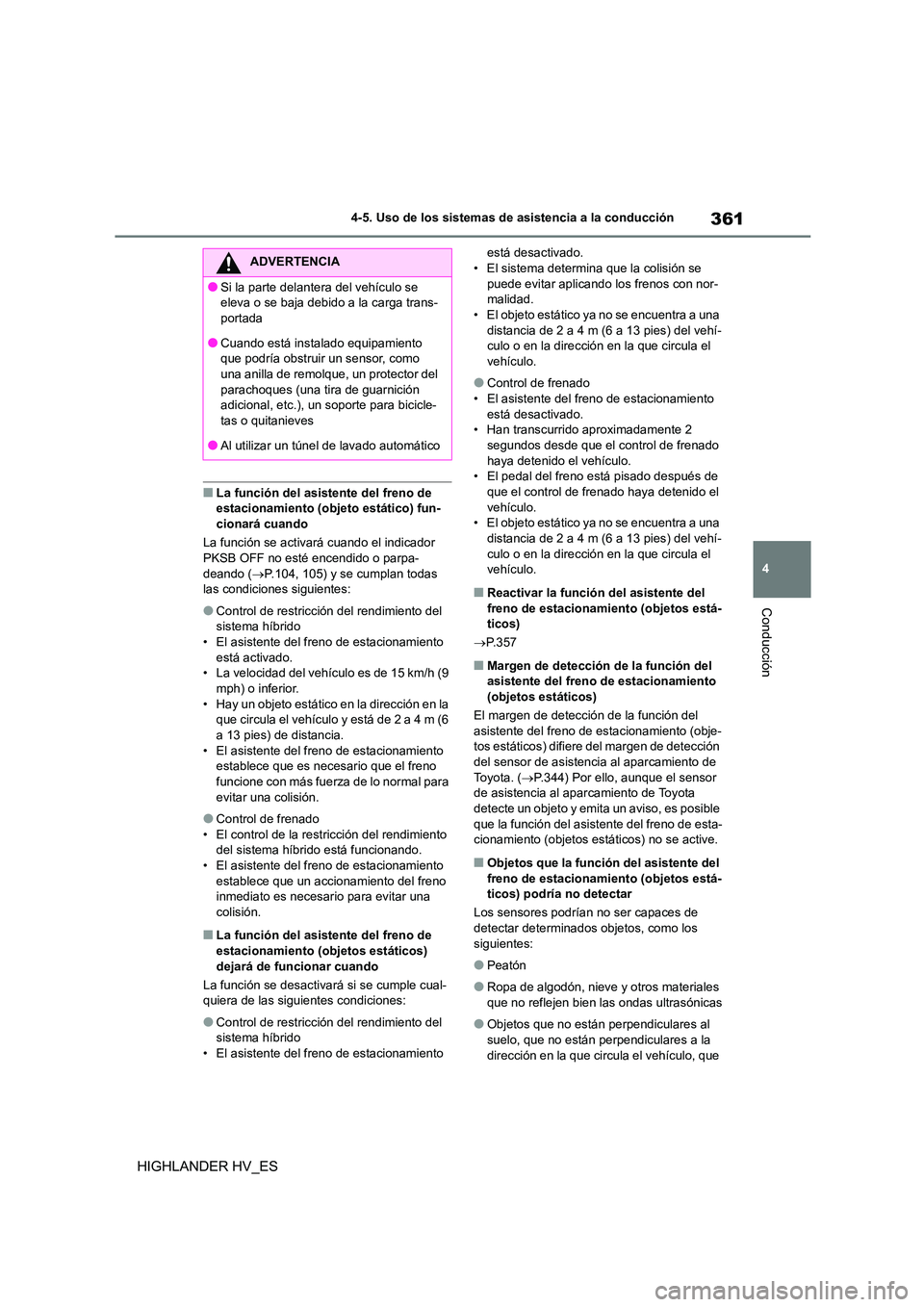 TOYOTA HIGHLANDER 2020  Manual del propietario (in Spanish) 361
4 
4-5. Uso de los sistemas de asistencia a la conducción
Conducción
HIGHLANDER HV_ES
■La función del asistente del freno de  estacionamiento (objeto estático) fun- 
cionará cuando 
La func