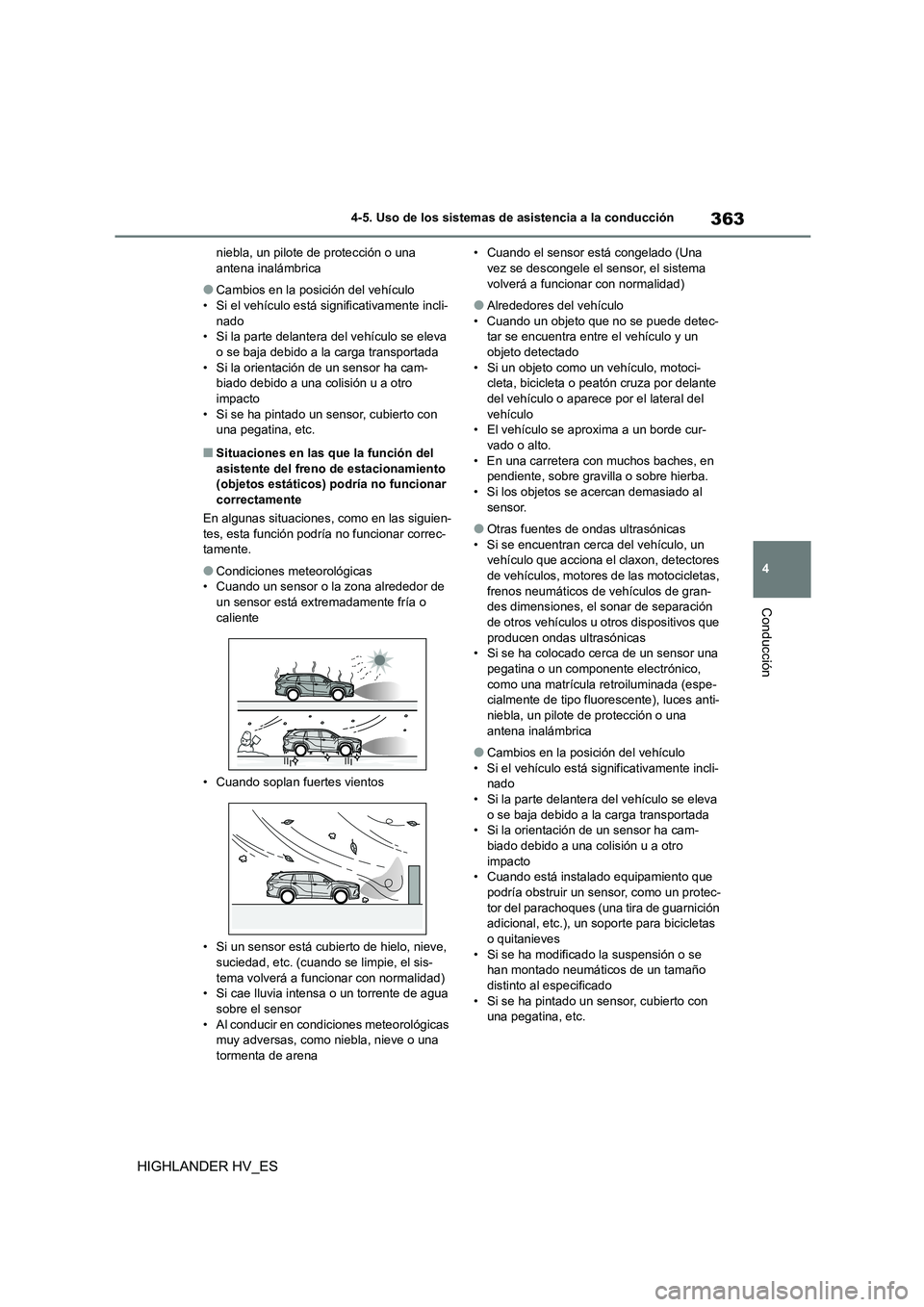 TOYOTA HIGHLANDER 2020  Manual del propietario (in Spanish) 363
4 
4-5. Uso de los sistemas de asistencia a la conducción
Conducción
HIGHLANDER HV_ES
niebla, un pilote de protección o una  antena inalámbrica
●Cambios en la posición del vehículo• Si e