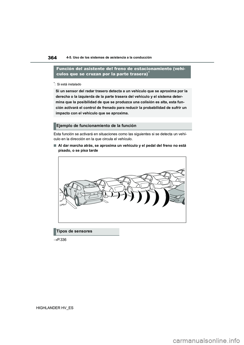 TOYOTA HIGHLANDER 2020  Manual del propietario (in Spanish) 3644-5. Uso de los sistemas de asistencia a la conducción
HIGHLANDER HV_ES
*: Si está instalado
Esta función se activará en situaciones como las siguientes si se detecta un vehí- 
culo en la dire