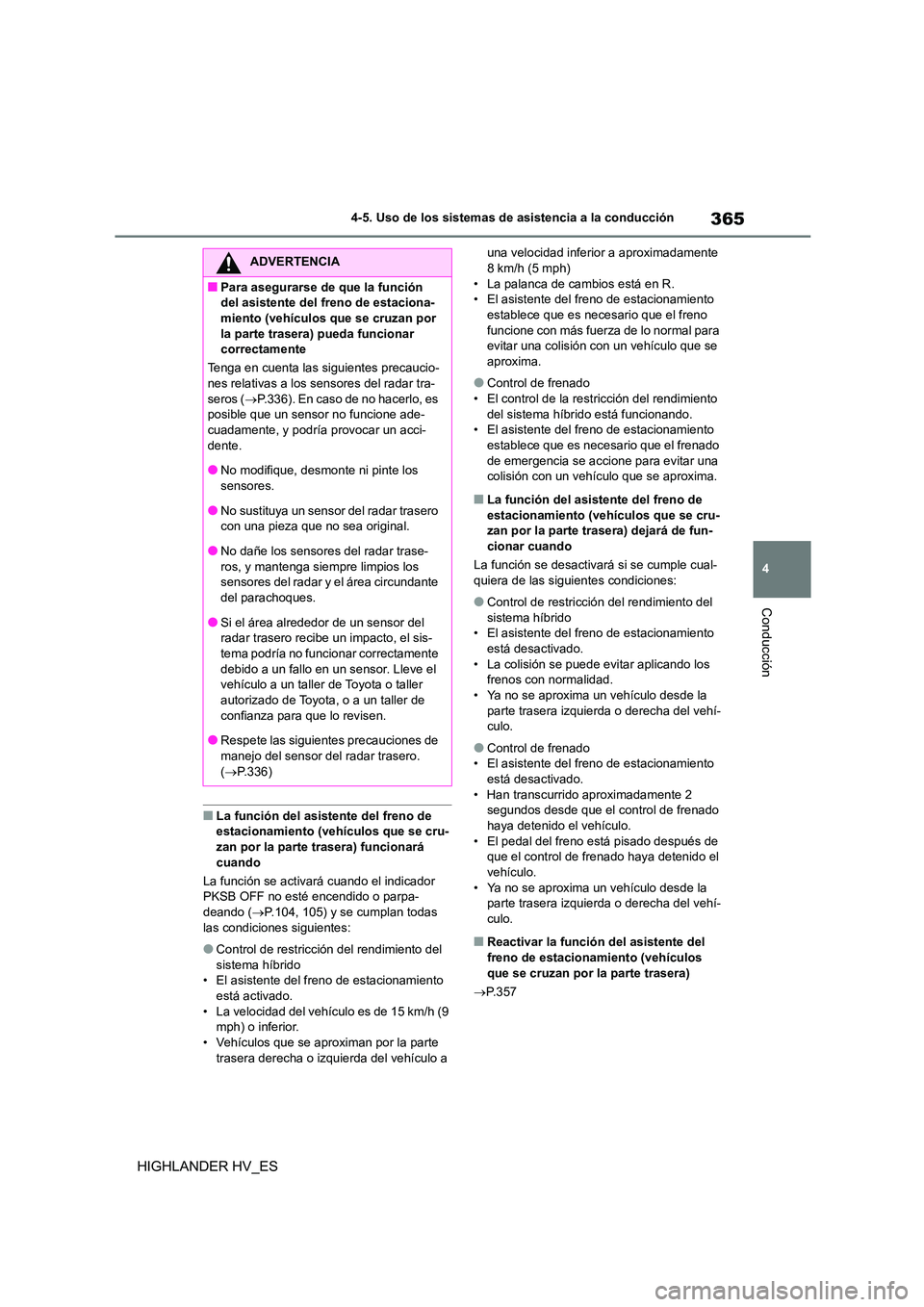 TOYOTA HIGHLANDER 2020  Manual del propietario (in Spanish) 365
4 
4-5. Uso de los sistemas de asistencia a la conducción
Conducción
HIGHLANDER HV_ES
■La función del asistente del freno de  estacionamiento (vehículos que se cru- 
zan por la parte trasera