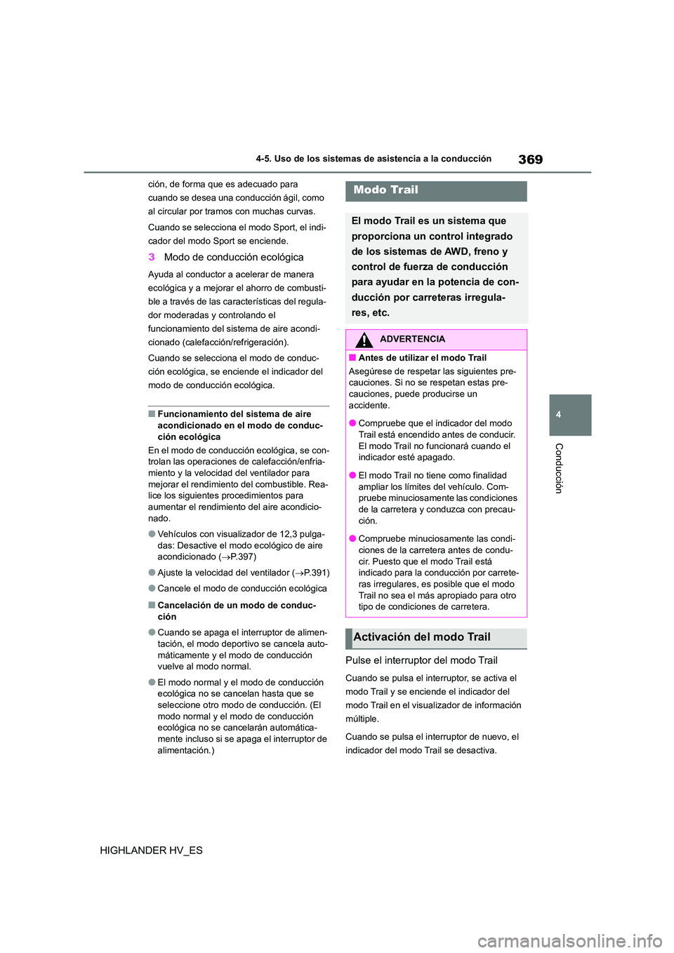 TOYOTA HIGHLANDER 2020  Manual del propietario (in Spanish) 369
4 
4-5. Uso de los sistemas de asistencia a la conducción
Conducción
HIGHLANDER HV_ES
ción, de forma que es adecuado para  
cuando se desea una conducción ágil, como 
al circular por tramos c