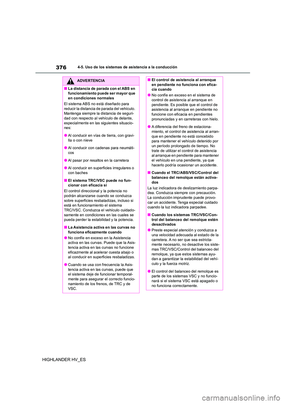 TOYOTA HIGHLANDER 2020  Manual del propietario (in Spanish) 3764-5. Uso de los sistemas de asistencia a la conducción
HIGHLANDER HV_ES
ADVERTENCIA
■La distancia de parada con el ABS en  
funcionamiento puede ser mayor que 
en condiciones normales 
El sistem