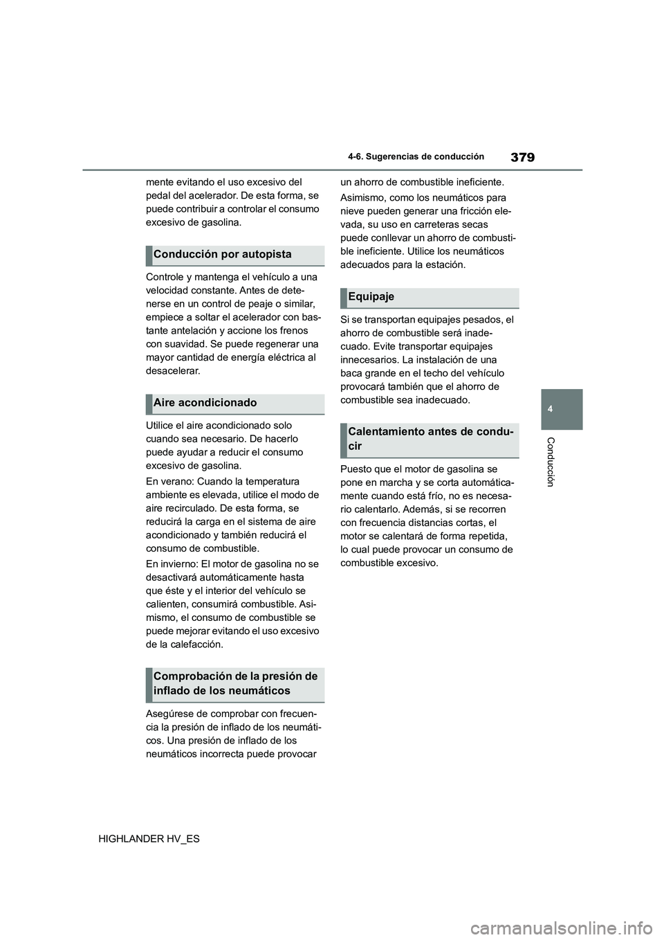 TOYOTA HIGHLANDER 2020  Manual del propietario (in Spanish) 379
4 
4-6. Sugerencias de conducción
Conducción
HIGHLANDER HV_ES 
mente evitando el uso excesivo del  
pedal del acelerador. De esta forma, se 
puede contribuir a controlar el consumo 
excesivo de 