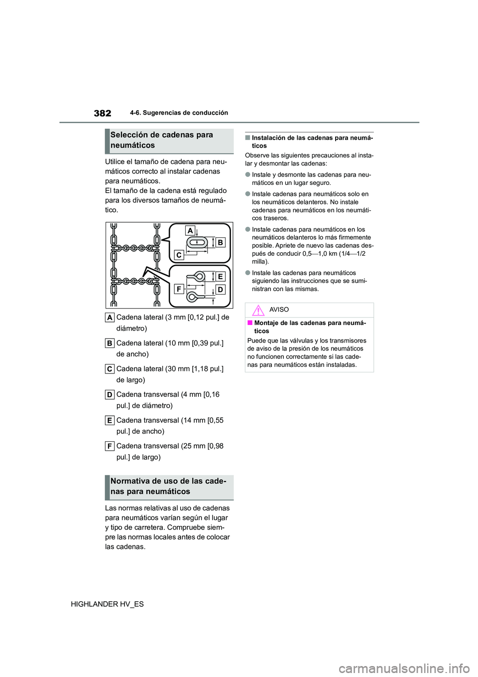 TOYOTA HIGHLANDER 2020  Manual del propietario (in Spanish) 3824-6. Sugerencias de conducción
HIGHLANDER HV_ES 
Utilice el tamaño de cadena para neu- 
máticos correcto al instalar cadenas 
para neumáticos.
El tamaño de la cadena está regulado 
para los d