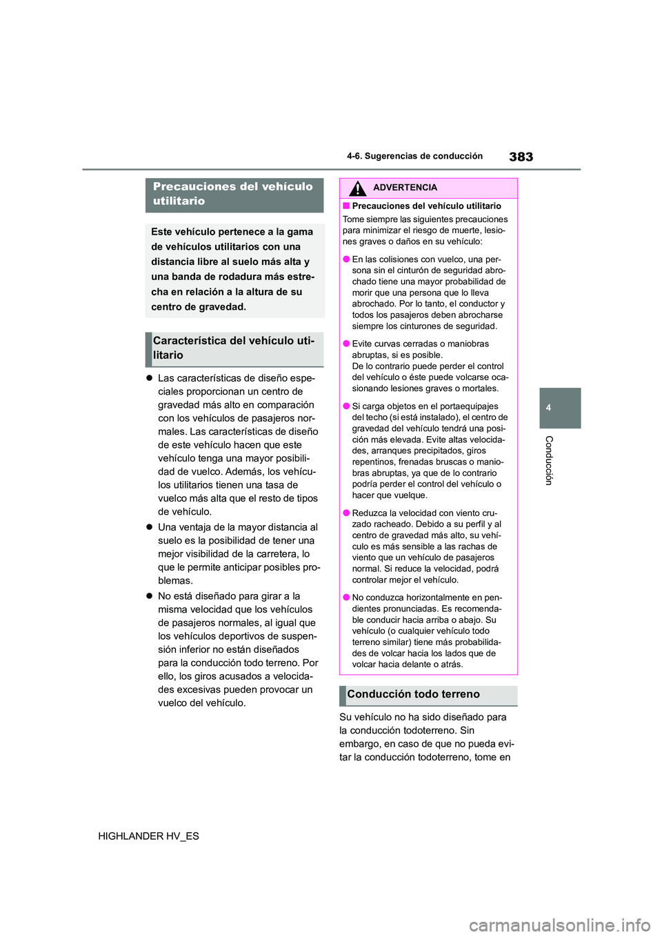 TOYOTA HIGHLANDER 2020  Manual del propietario (in Spanish) 383
4 
4-6. Sugerencias de conducción
Conducción
HIGHLANDER HV_ES 
 Las características de diseño espe- 
ciales proporcionan un centro de 
gravedad más alto en comparación 
con los vehículos