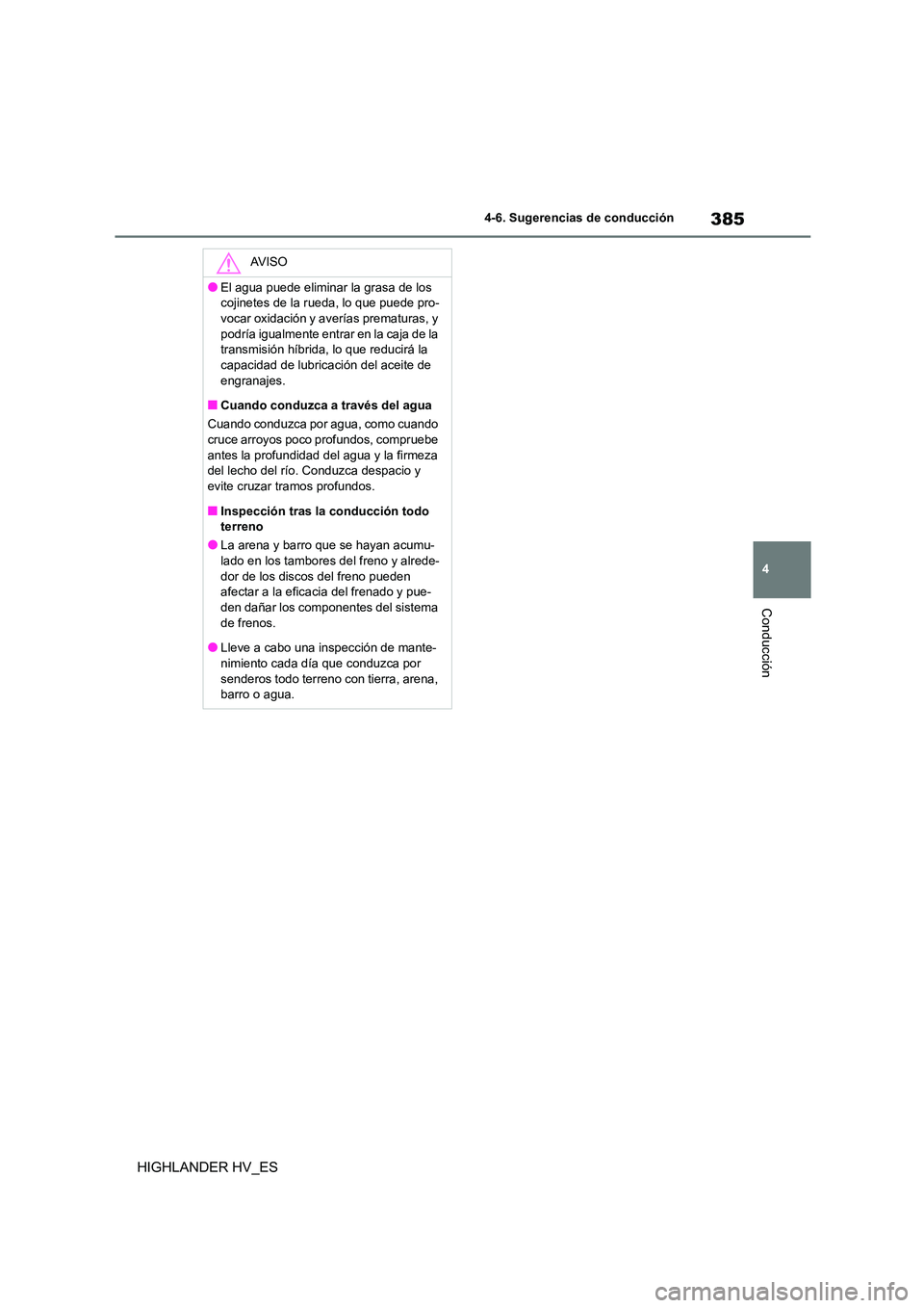 TOYOTA HIGHLANDER 2020  Manual del propietario (in Spanish) 385
4 
4-6. Sugerencias de conducción
Conducción
HIGHLANDER HV_ES
AV I S O
●El agua puede eliminar la grasa de los  
cojinetes de la rueda, lo que puede pro-
vocar oxidación y averías prematuras