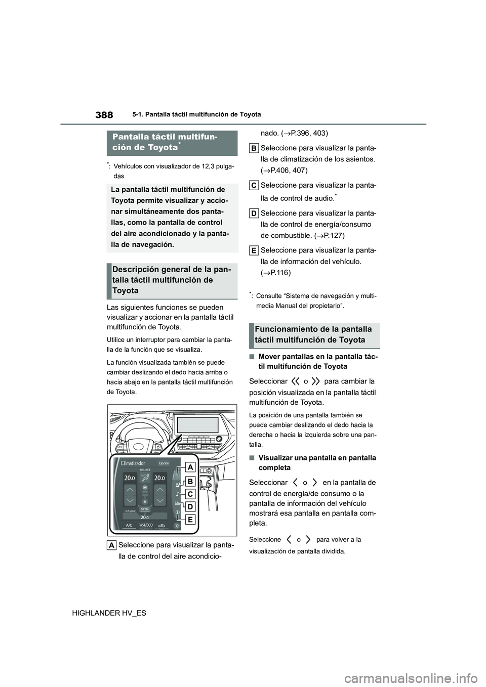 TOYOTA HIGHLANDER 2020  Manual del propietario (in Spanish) 3885-1. Pantalla táctil multifunción de Toyota
HIGHLANDER HV_ES
5-1.Pantalla táctil multifunción de Toyota
*: Vehículos con visualizador de 12,3 pulga- 
das
Las siguientes funciones se pueden  
v