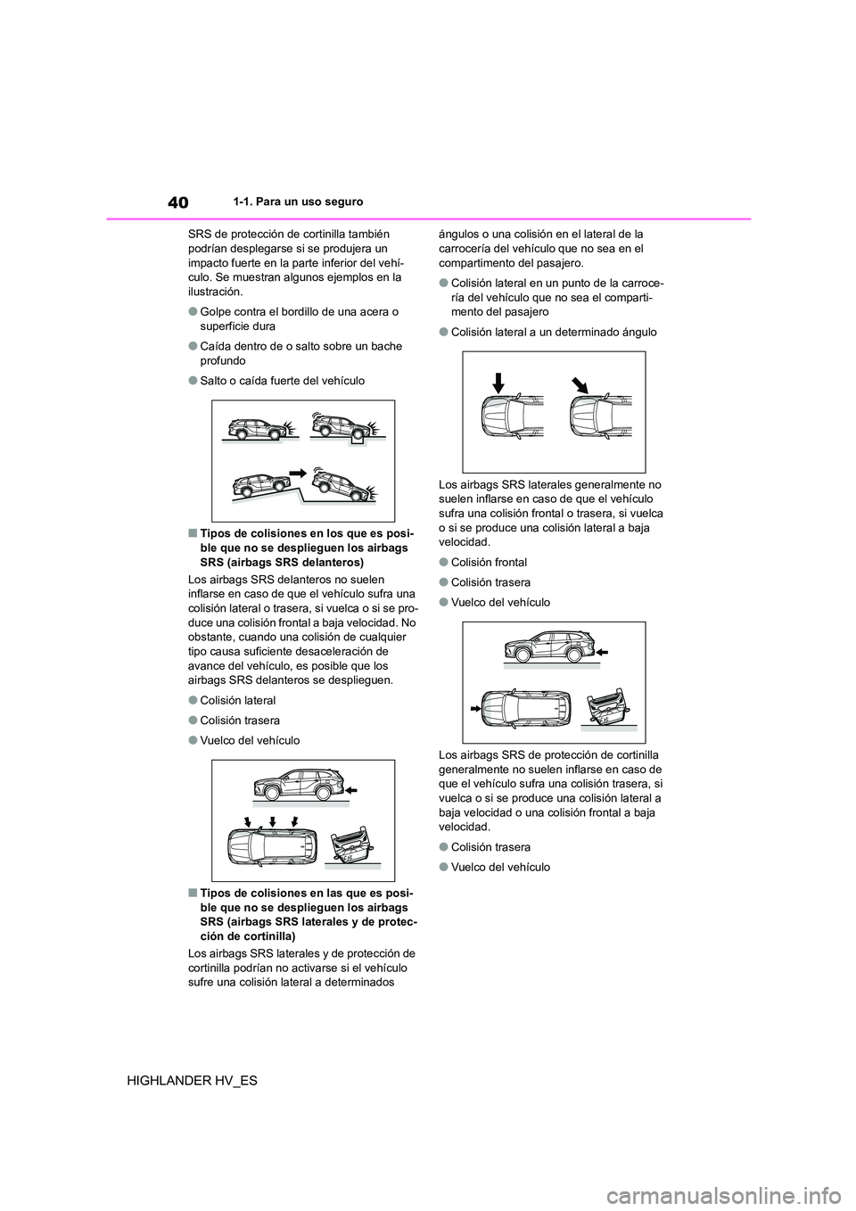 TOYOTA HIGHLANDER 2020  Manual del propietario (in Spanish) 401-1. Para un uso seguro
HIGHLANDER HV_ES
SRS de protección de cortinilla también  podrían desplegarse si se produjera un  
impacto fuerte en la parte inferior del vehí-
culo. Se muestran algunos
