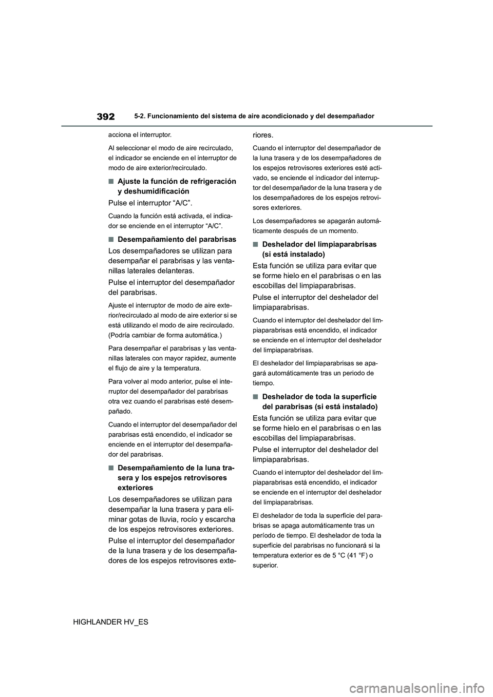 TOYOTA HIGHLANDER 2020  Manual del propietario (in Spanish) 3925-2. Funcionamiento del sistema de aire acondicionado y del desempañador
HIGHLANDER HV_ES
acciona el interruptor. 
Al seleccionar el modo de aire recirculado,  
el indicador se enciende en el inte
