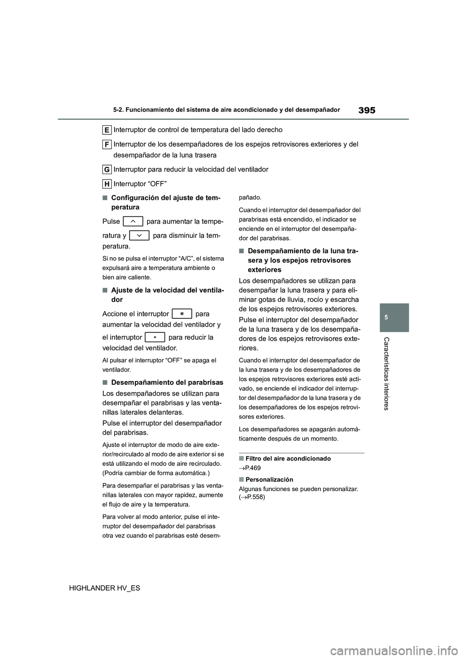 TOYOTA HIGHLANDER 2020  Manual del propietario (in Spanish) 395
5 
5-2. Funcionamiento del sistema de aire acondicionado y del desempañador
Características interiores
HIGHLANDER HV_ES 
Interruptor de control de temperatura del lado derecho 
Interruptor de lo