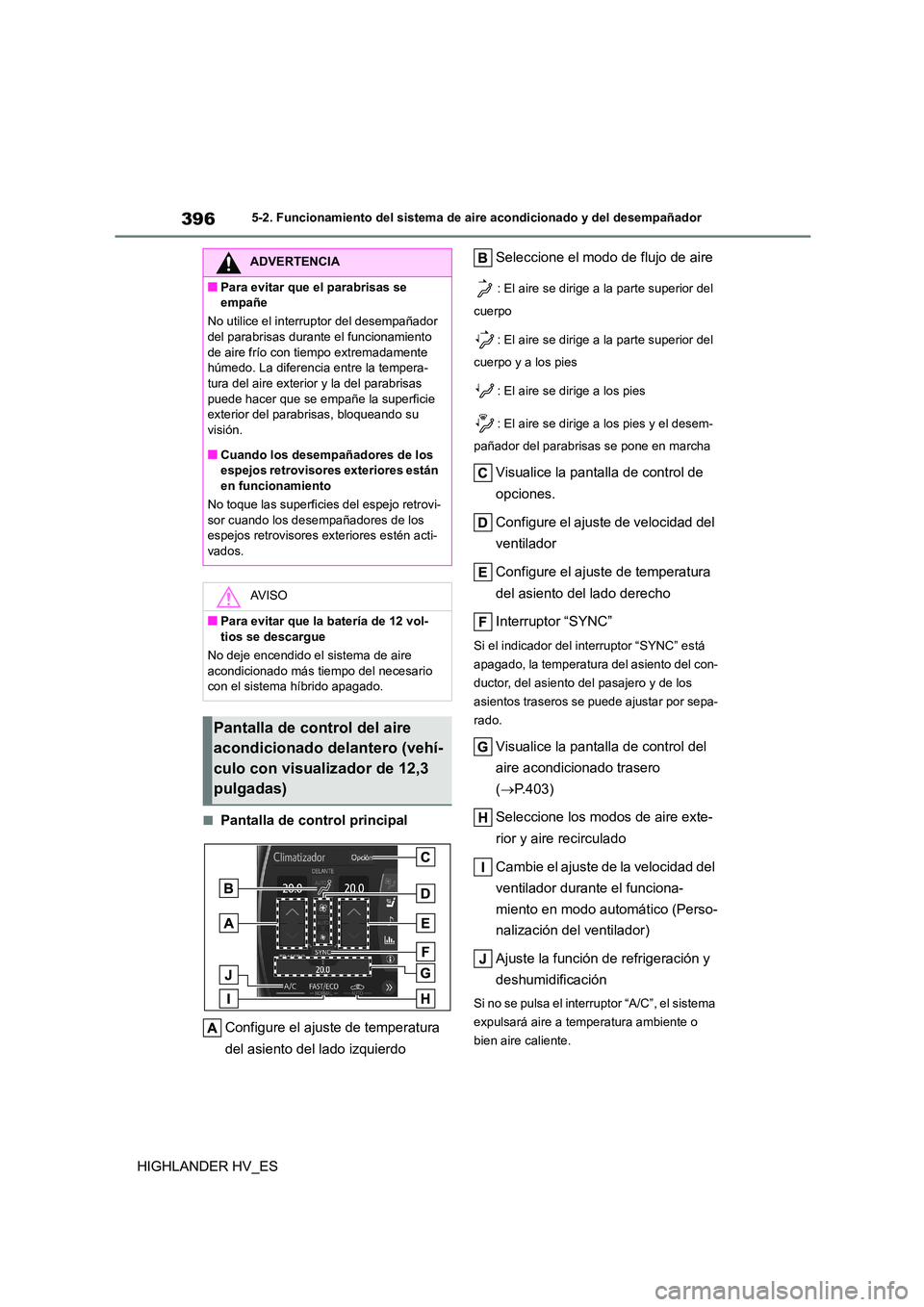 TOYOTA HIGHLANDER 2020  Manual del propietario (in Spanish) 3965-2. Funcionamiento del sistema de aire acondicionado y del desempañador
HIGHLANDER HV_ES
■Pantalla de control principal 
Configure el ajuste de temperatura  
del asiento del lado izquierdo 
Sel
