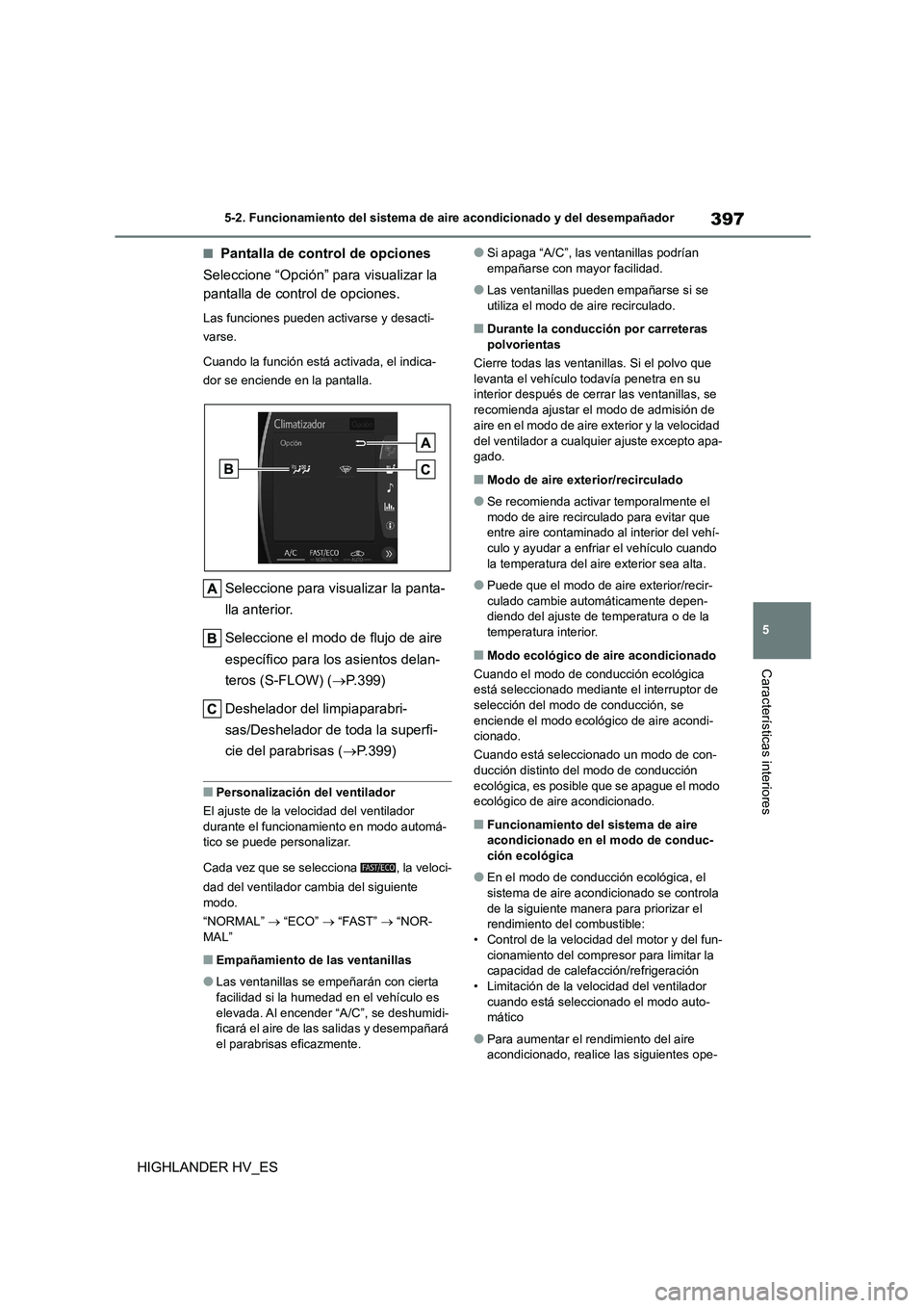 TOYOTA HIGHLANDER 2020  Manual del propietario (in Spanish) 397
5 
5-2. Funcionamiento del sistema de aire acondicionado y del desempañador
Características interiores
HIGHLANDER HV_ES
■Pantalla de control de opciones 
Seleccione “Opción” para visualiz
