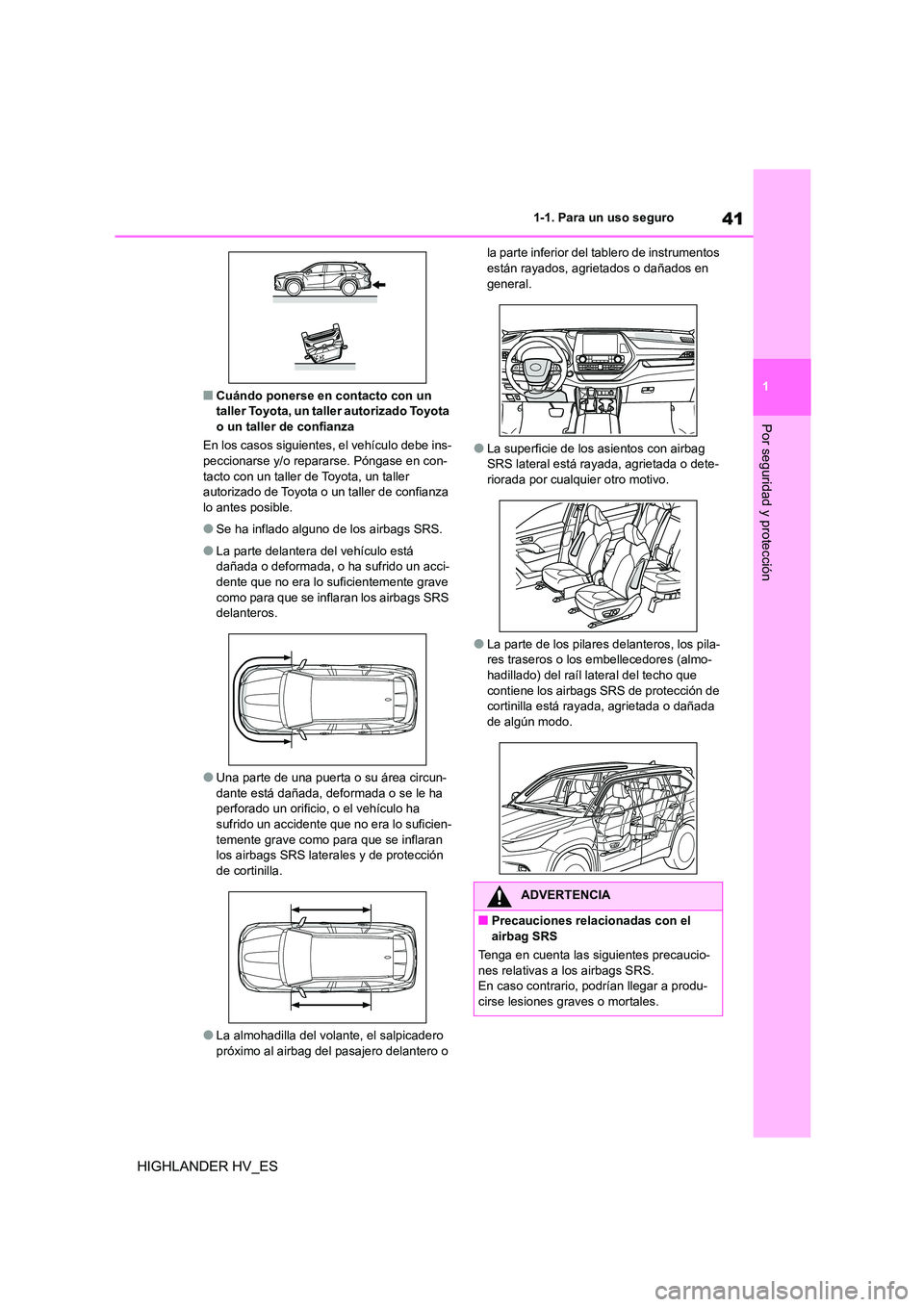 TOYOTA HIGHLANDER 2020  Manual del propietario (in Spanish) 41
1 
1-1. Para un uso seguro
Por seguridad y protección
HIGHLANDER HV_ES
■Cuándo ponerse en contacto con un  taller Toyota, un taller autorizado Toyota  
o un taller de confianza 
En los casos si
