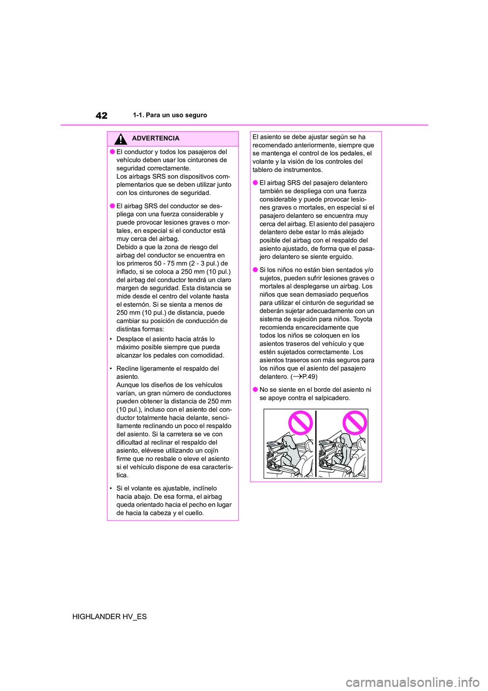 TOYOTA HIGHLANDER 2020  Manual del propietario (in Spanish) 421-1. Para un uso seguro
HIGHLANDER HV_ES
ADVERTENCIA
●El conductor y todos los pasajeros del  
vehículo deben usar los cinturones de 
seguridad correctamente. Los airbags SRS son dispositivos com