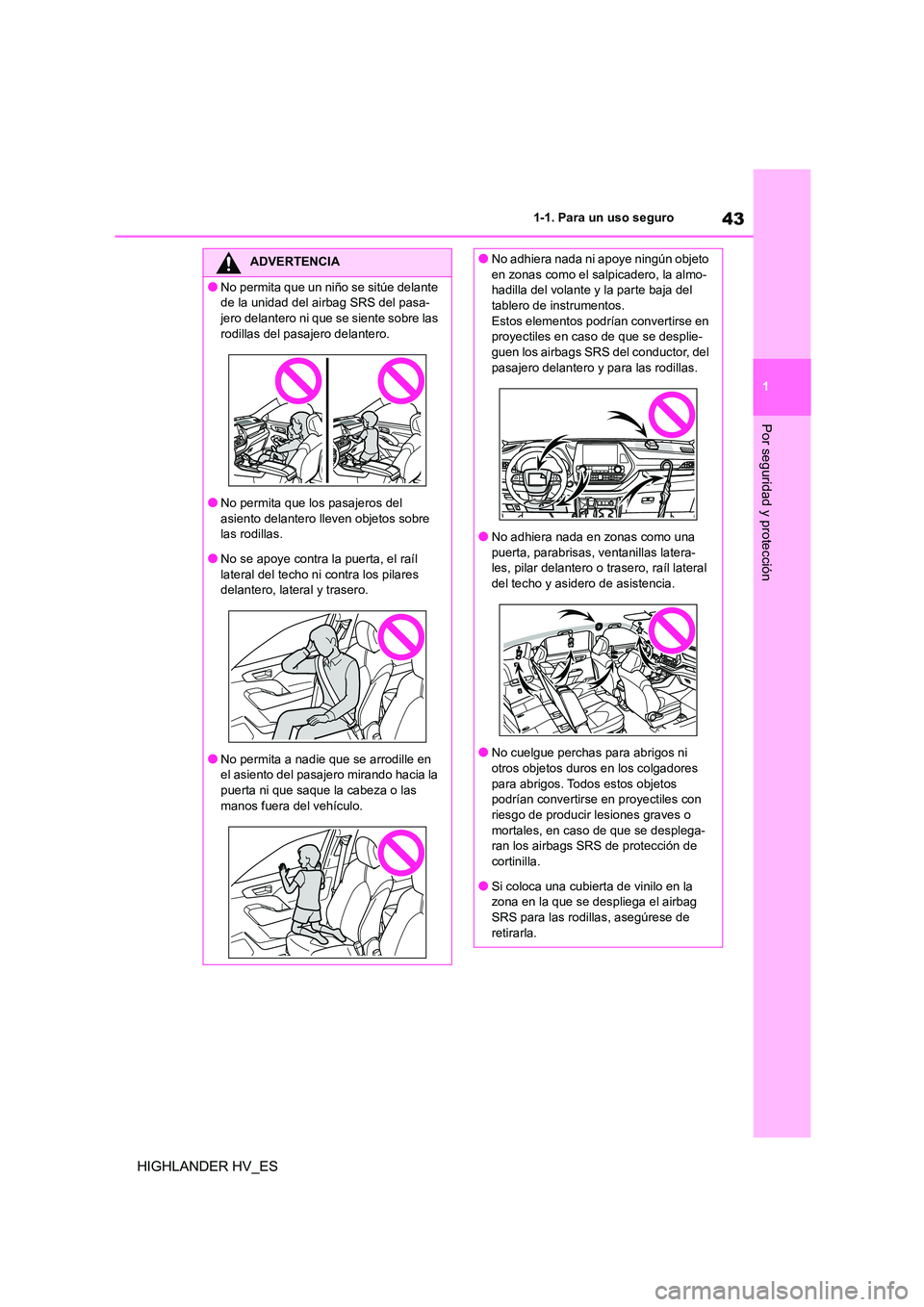 TOYOTA HIGHLANDER 2020  Manual del propietario (in Spanish) 43
1 
1-1. Para un uso seguro
Por seguridad y protección
HIGHLANDER HV_ES
ADVERTENCIA
●No permita que un niño se sitúe delante  
de la unidad del airbag SRS del pasa-
jero delantero ni que se sie