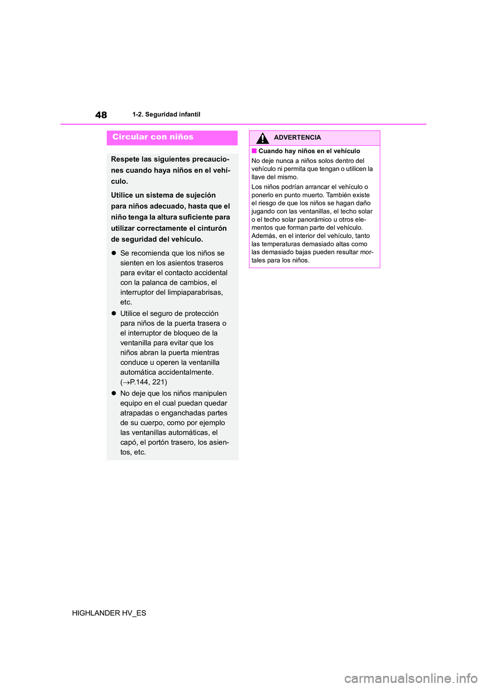 TOYOTA HIGHLANDER 2020  Manual del propietario (in Spanish) 481-2. Seguridad infantil
HIGHLANDER HV_ES
Circular con niños
Respete las siguientes precaucio- 
nes cuando haya niños en el vehí-
culo.
Utilice un sistema de sujeción 
para niños adecuado, hasta