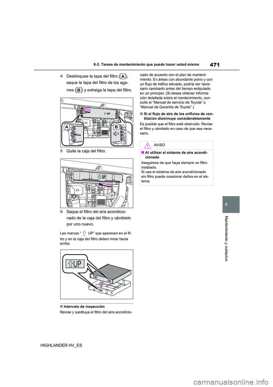 TOYOTA HIGHLANDER 2020  Manual del propietario (in Spanish) 471
6 
6-3. Tareas de mantenimiento que puede hacer usted mismo
Mantenimiento y cuidados
HIGHLANDER HV_ES 
4 Desbloquee la tapa del filtro ( ),  
saque la tapa del filtro de los aga- 
rres ( ) y extra