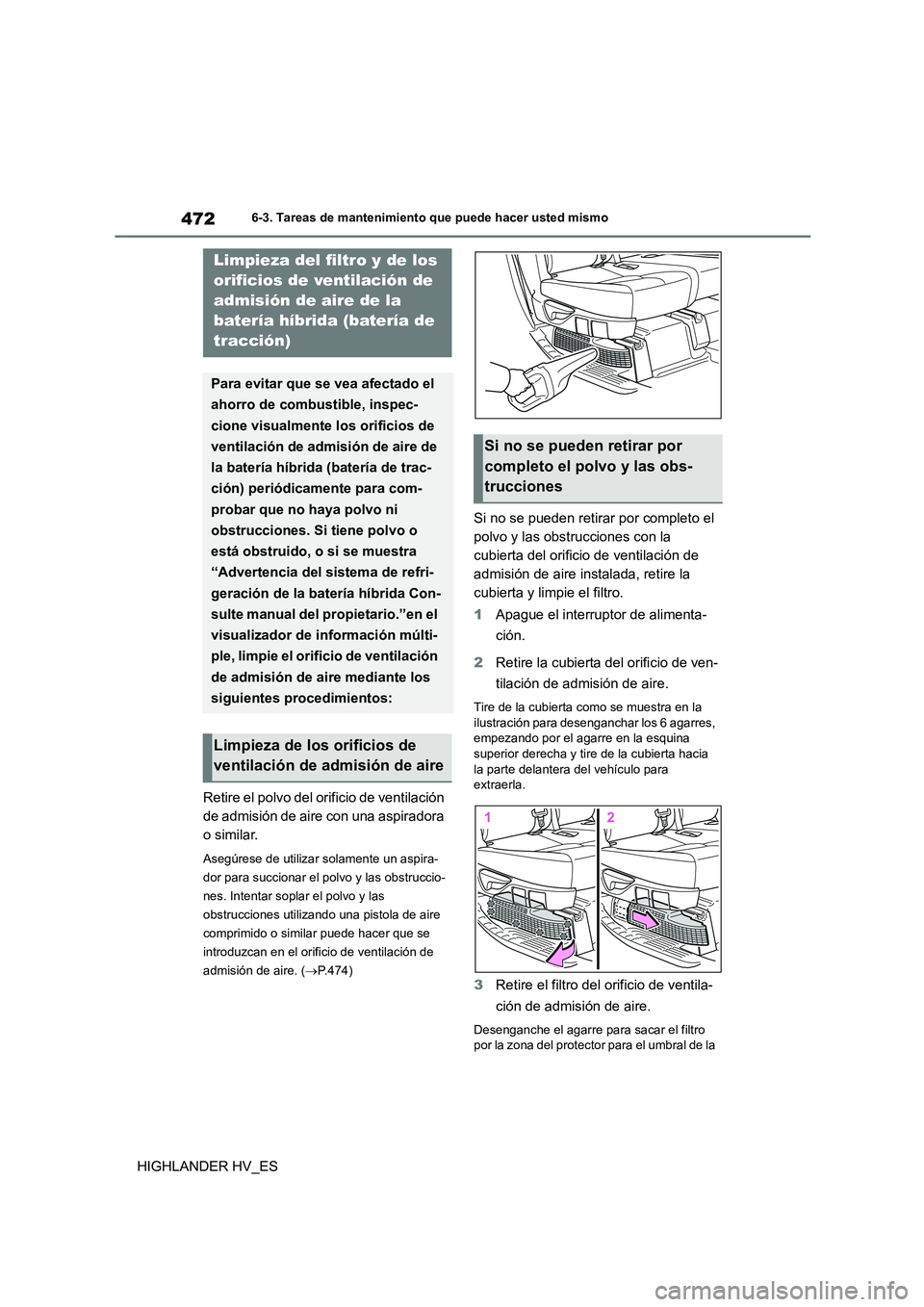 TOYOTA HIGHLANDER 2020  Manual del propietario (in Spanish) 4726-3. Tareas de mantenimiento que puede hacer usted mismo
HIGHLANDER HV_ES 
Retire el polvo del orificio de ventilación  
de admisión de aire con una aspiradora 
o similar.
Asegúrese de utilizar 