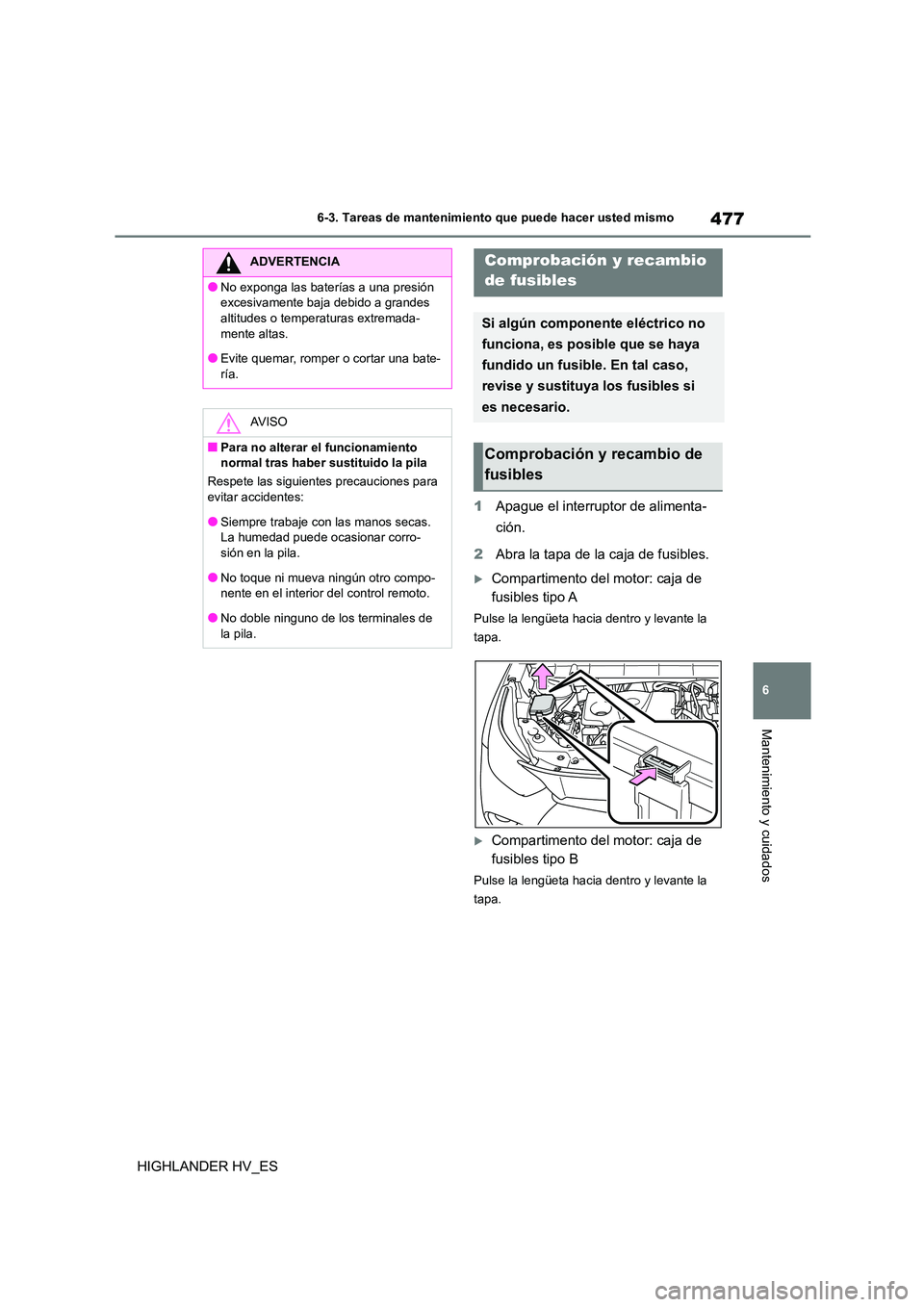 TOYOTA HIGHLANDER 2020  Manual del propietario (in Spanish) 477
6 
6-3. Tareas de mantenimiento que puede hacer usted mismo
Mantenimiento y cuidados
HIGHLANDER HV_ES 
1 Apague el interruptor de alimenta- 
ción. 
2 Abra la tapa de la caja de fusibles.
Compa
