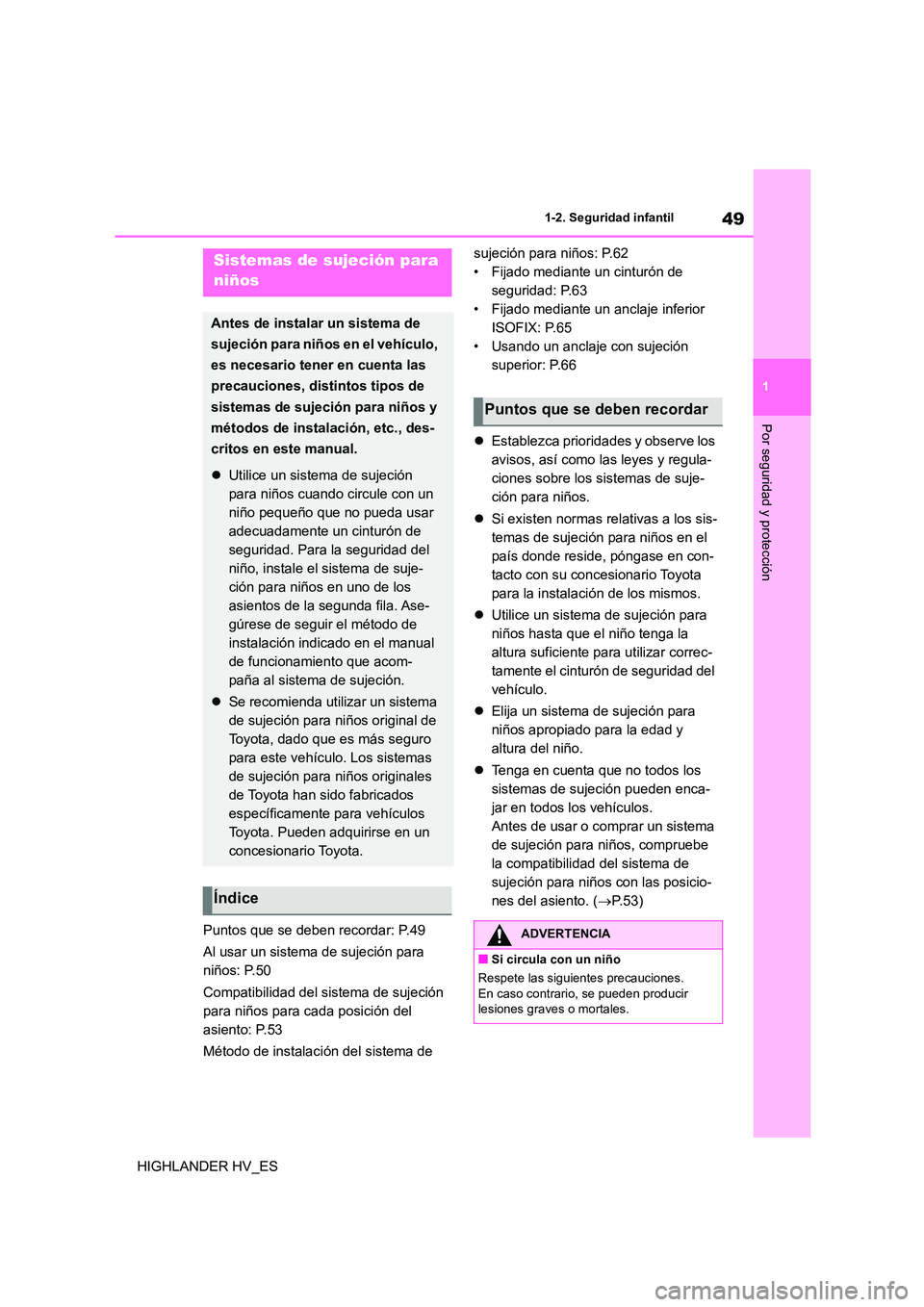 TOYOTA HIGHLANDER 2020  Manual del propietario (in Spanish) 49
1 
1-2. Seguridad infantil
Por seguridad y protección
HIGHLANDER HV_ES 
Puntos que se deben recordar: P.49 
Al usar un sistema de sujeción para  
niños: P.50 
Compatibilidad del sistema de sujec
