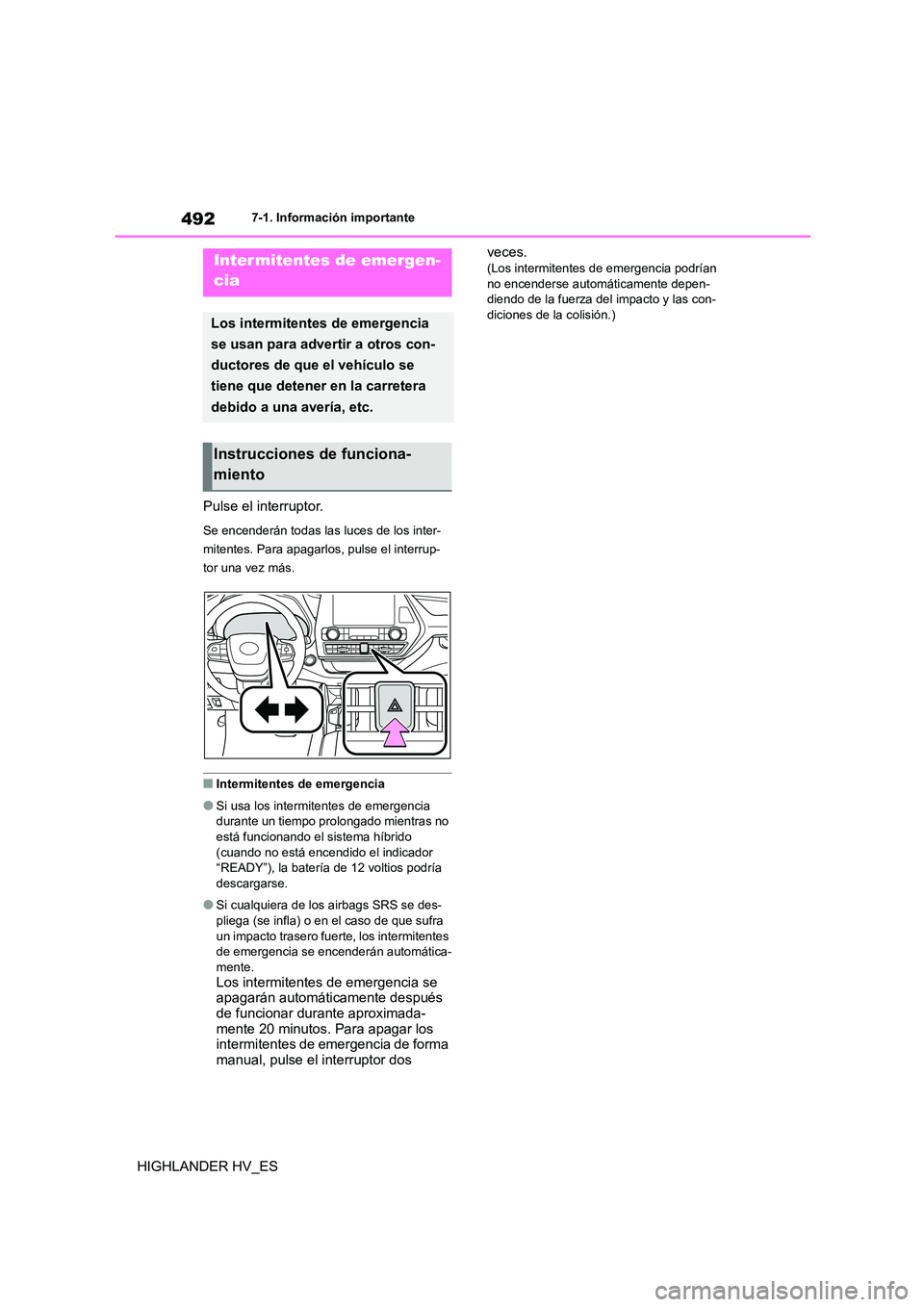 TOYOTA HIGHLANDER 2020  Manual del propietario (in Spanish) 4927-1. Información importante
HIGHLANDER HV_ES
7-1.Información importante
Pulse el interruptor.
Se encenderán todas las luces de los inter- 
mitentes. Para apagarlos, pulse el interrup-
tor una ve