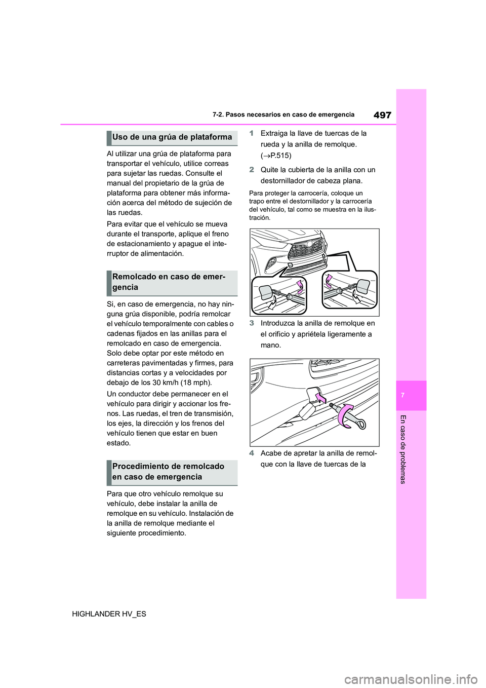 TOYOTA HIGHLANDER 2020  Manual del propietario (in Spanish) 497
7 
7-2. Pasos necesarios en caso de emergencia
En caso de problemas
HIGHLANDER HV_ES 
Al utilizar una grúa de plataforma para  
transportar el vehículo, utilice correas 
para sujetar las ruedas.