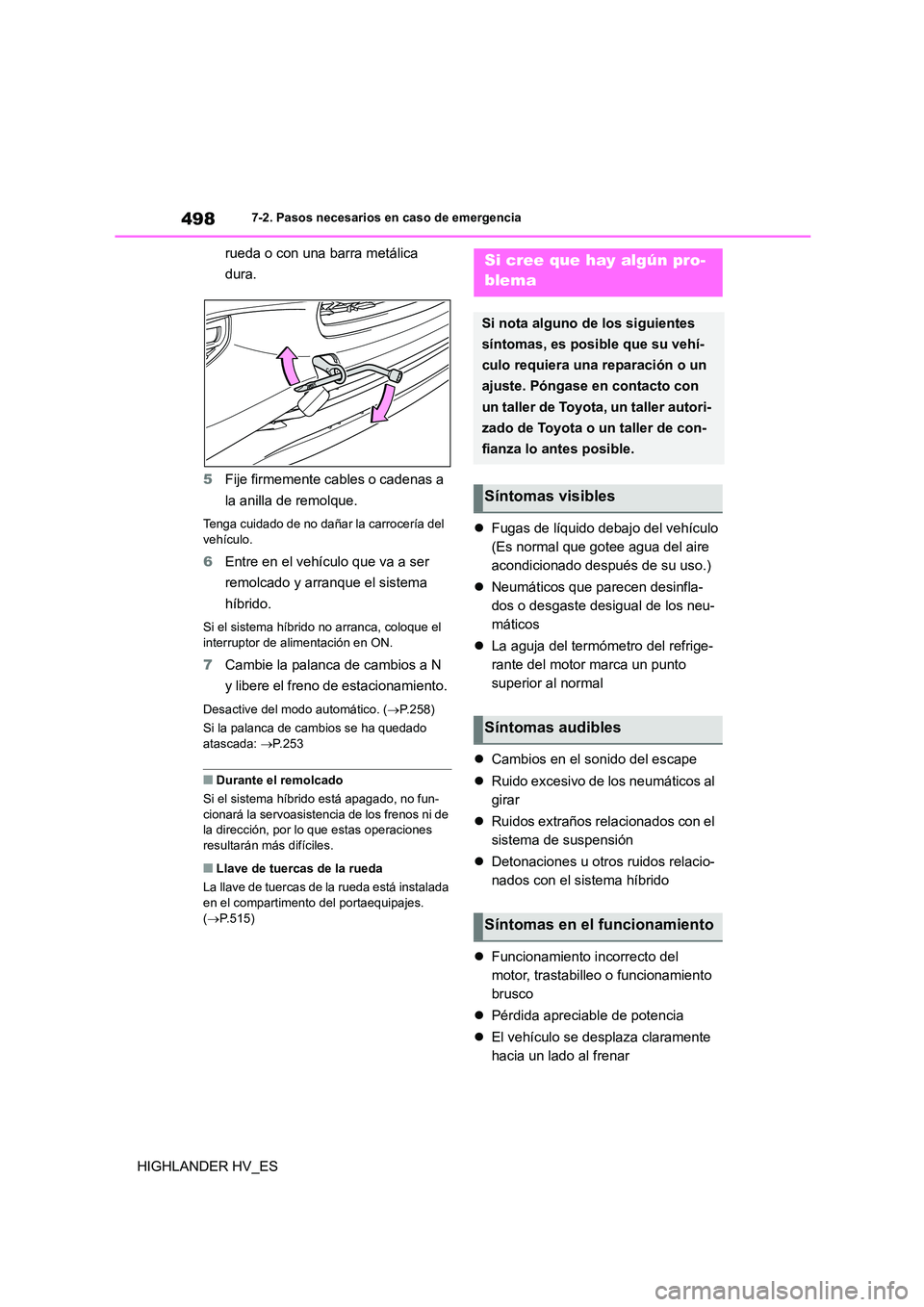 TOYOTA HIGHLANDER 2020  Manual del propietario (in Spanish) 4987-2. Pasos necesarios en caso de emergencia
HIGHLANDER HV_ES 
rueda o con una barra metálica  
dura. 
5 Fije firmemente cables o cadenas a  
la anilla de remolque.
Tenga cuidado de no dañar la ca
