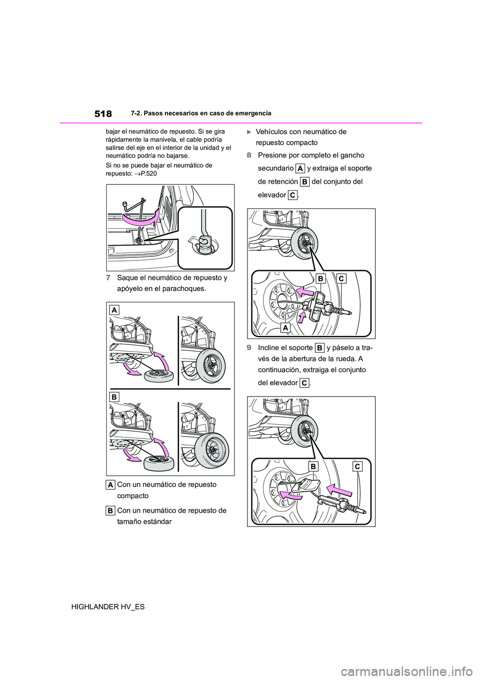 TOYOTA HIGHLANDER 2020  Manual del propietario (in Spanish) 5187-2. Pasos necesarios en caso de emergencia
HIGHLANDER HV_ES
bajar el neumático de repuesto. Si se gira  rápidamente la manivela, el cable podría  
salirse del eje en el interior de la unidad y 